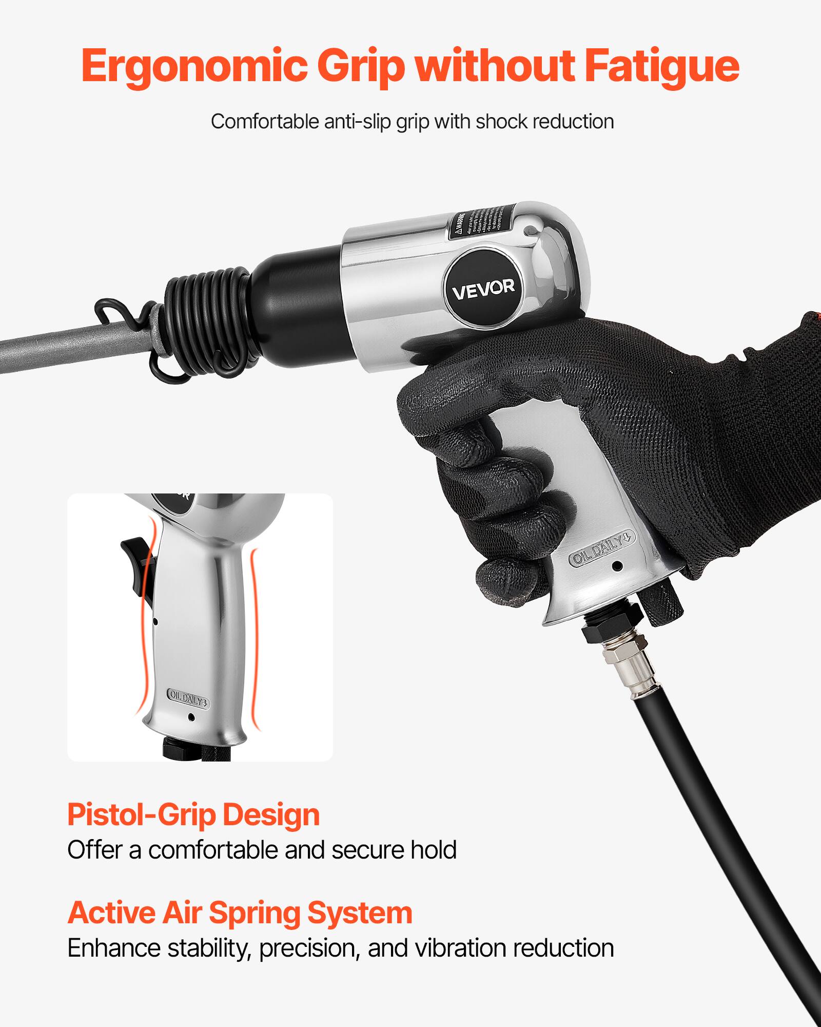 Ergonomic Grip without Fatigue  
Comfortable anti-slip grip with shock reduction

Pistol-Grip Design  
Offer a comfortable and secure hold

Active Air Spring System  
Enhance stability, precision, and vibration reduction