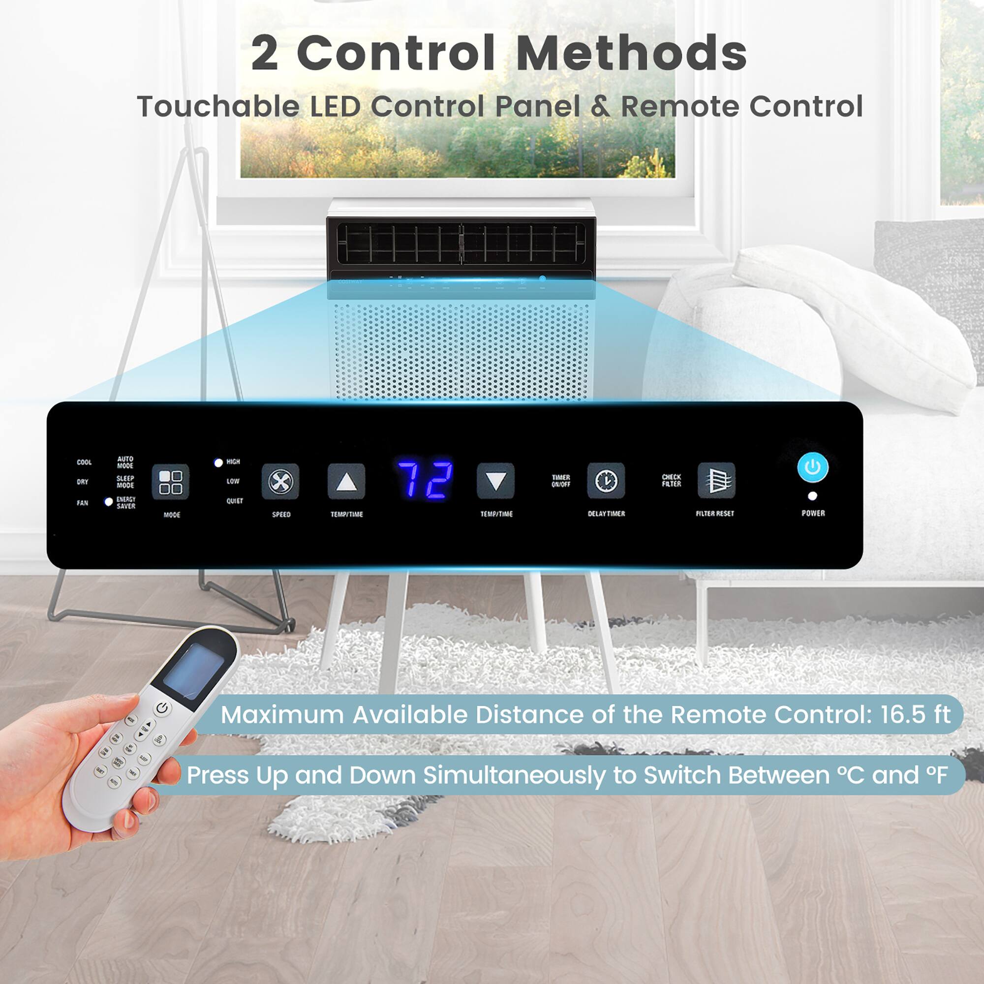 2 Control Methods: Touchable LED Control Panel & Remote Control - Maximum Available Distance of the Remote Control: 16.5 ft - Press Up and Down Simultaneously to Switch Between C and F.