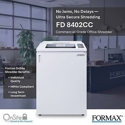 No Jams, No Delays — Ultra Secure Shredding  
FD 8402CC  
Commercial Grade Office Shredder  

Formax OnSite Shredder Benefits:  
- Individual  
- Quality  
- HIPAA Compliant  
- Long Term Investment  

OnSite  
Shred at the Source!  

FORMAX