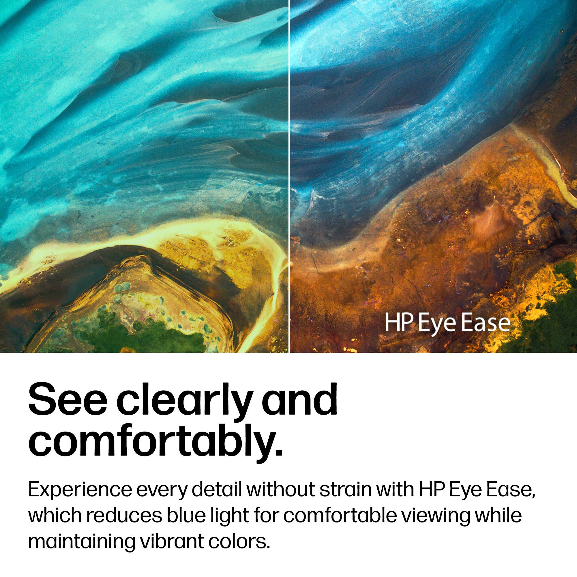 HP Eye Ease

See clearly and comfortably.

Experience every detail without strain with HP Eye Ease, which reduces blue light for comfortable viewing while maintaining vibrant colors.