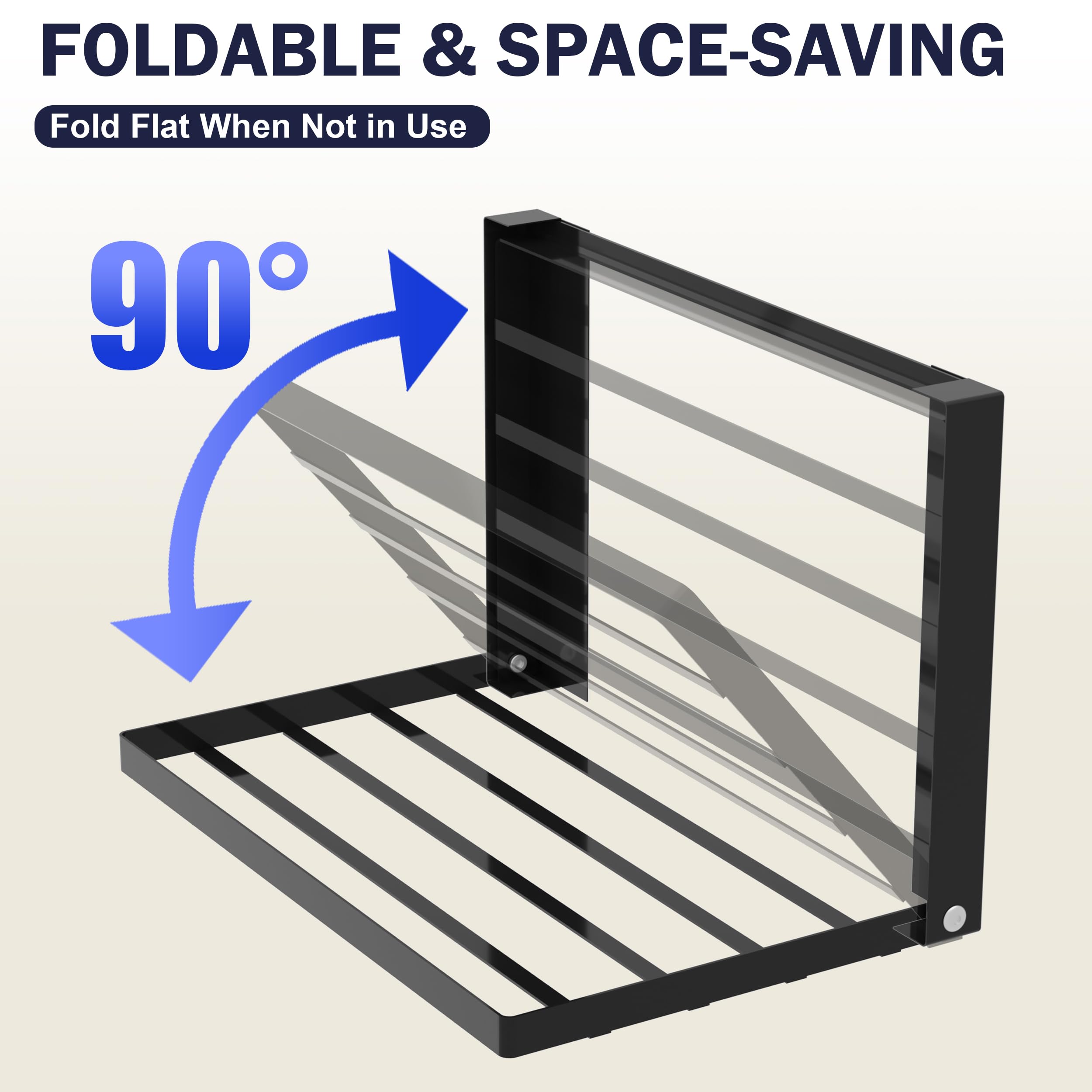 FOLDABLE & SPACE-SAVING  
Fold Flat When Not in Use  

90°