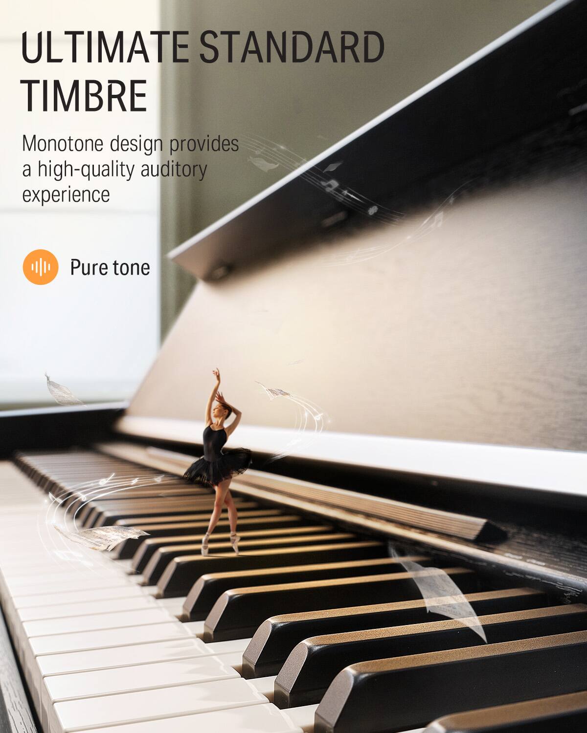 ULTIMATE STANDARD TIMBRE

Monotone design provides a high-quality auditory experience

Pure tone