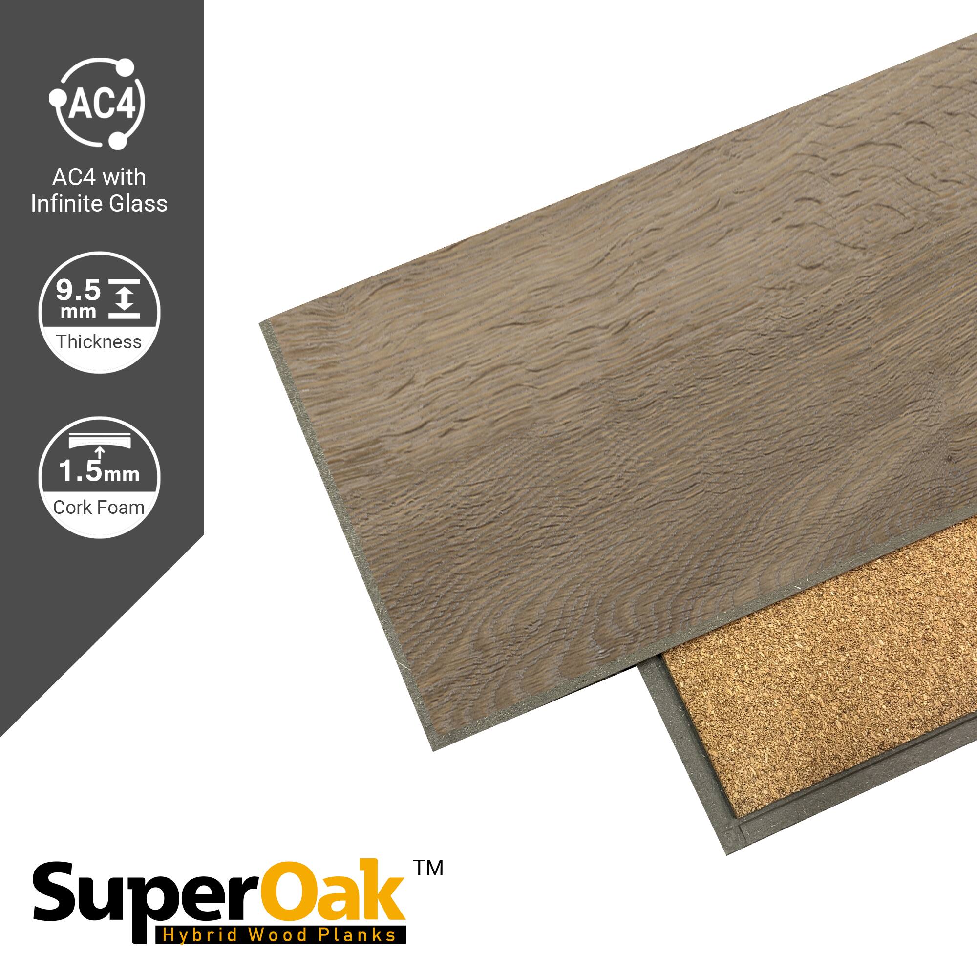 AC4 with Infinite Glass  
9.5 mm Thickness  
1.5 mm Cork Foam  
SuperOak™ Hybrid Wood Planks