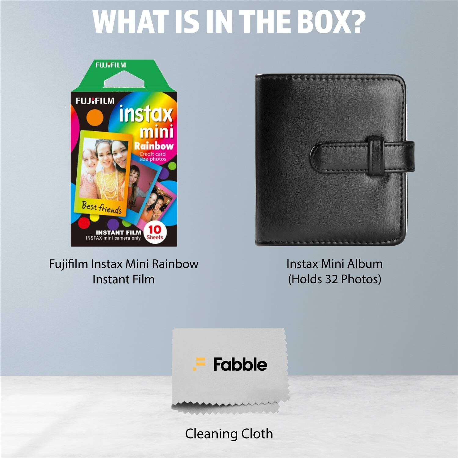 WHAT IS IN THE BOX?

FUJ.FILM FUJ.FILM instax mini Rainbow Credit card size photos Best friends INSTANT FILM 10 NSTAX mini Lamera only Sheets Fujifilm Instax Mini Rainbow Instant Film Instax Mini Album (Holds 32 Photos) F Fabble Cleaning Cloth
