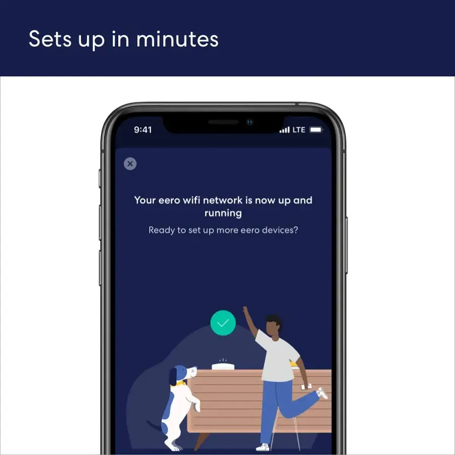 Sets up in minutes. Your eero wifi network is now up and running. Ready to set up more eero devices?