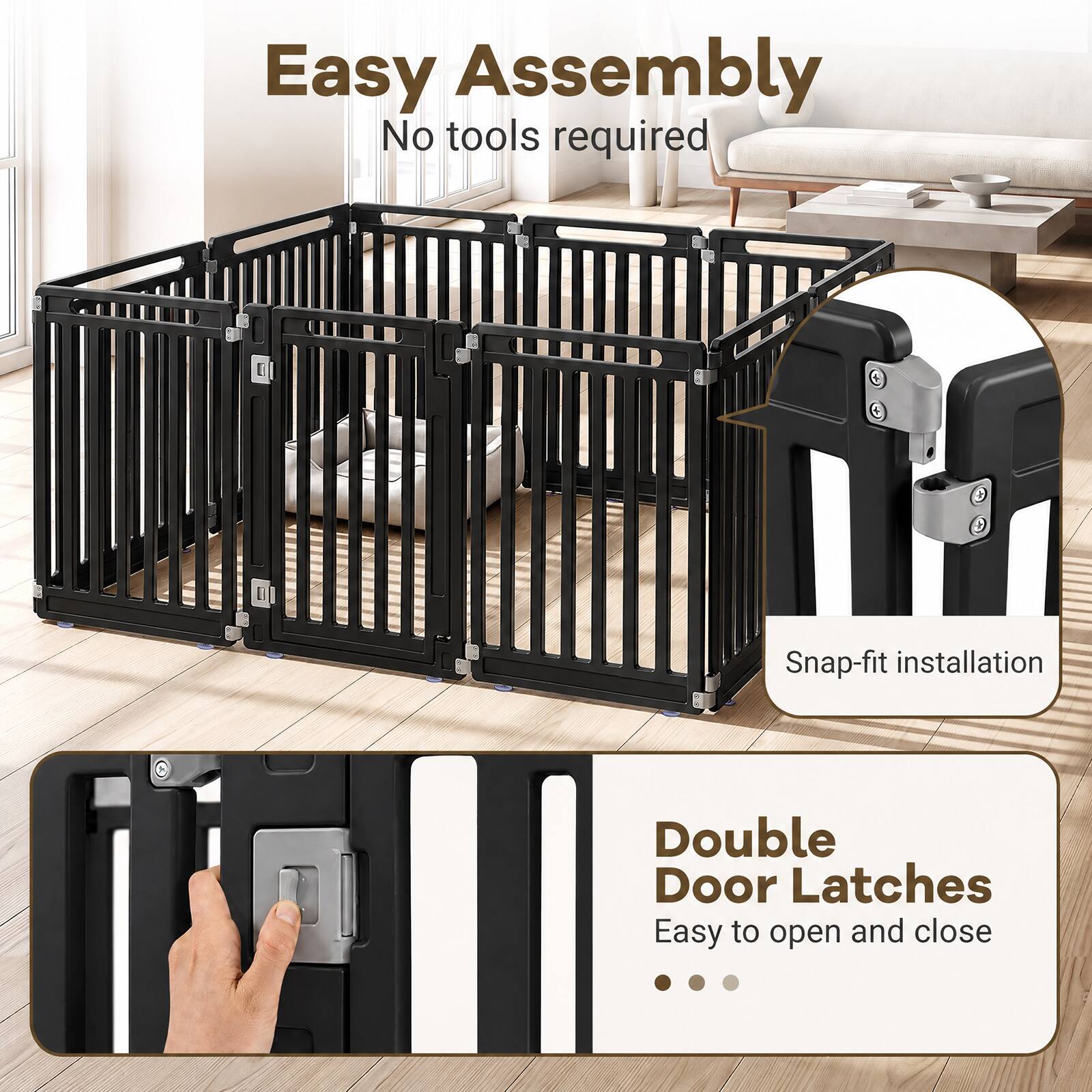Easy Assembly  
No tools required  

Snap-fit installation  

Double Door Latches  
Easy to open and close