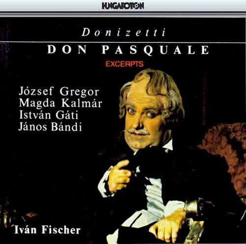 HUNGAROTON  
Donizetti  
DON PASQUALE  
EXCERPTS  

József Gregor  
Magda Kalmár  
István Gáti  
János Bándi  

Iván Fischer