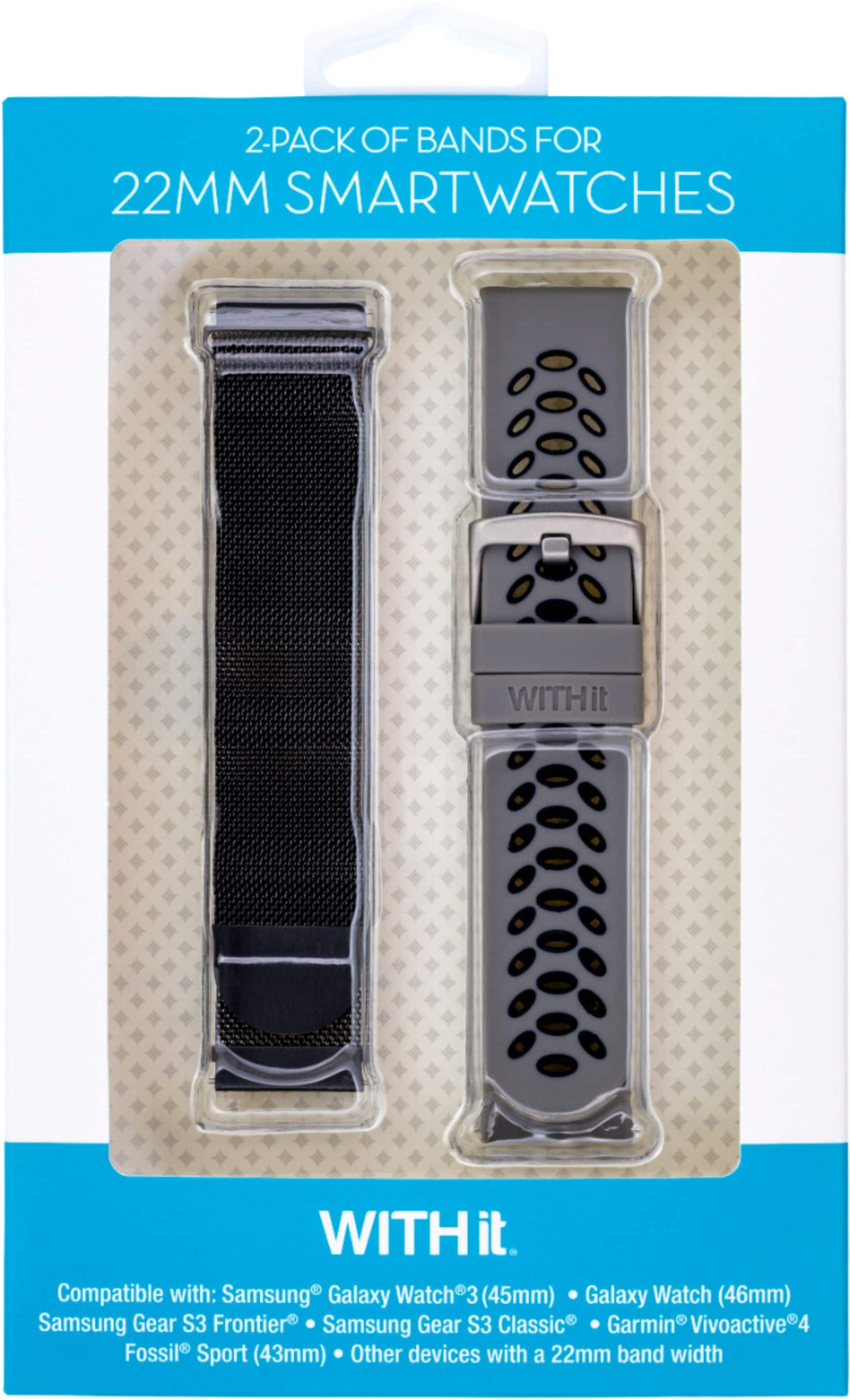 2-PACK OF BANDS FOR 22MM SMARTWATCHES WITHit it WITHit it. Compatible with: Samsung Galaxy Watch3 (45mm) Galaxy Watch (46mm) Gear S3 - Samsung Frontier Samsung Gear S3 Classic Garmin Vivoactive4 4 Fossil Sport (43mm) Other devices with a 22mm band width.