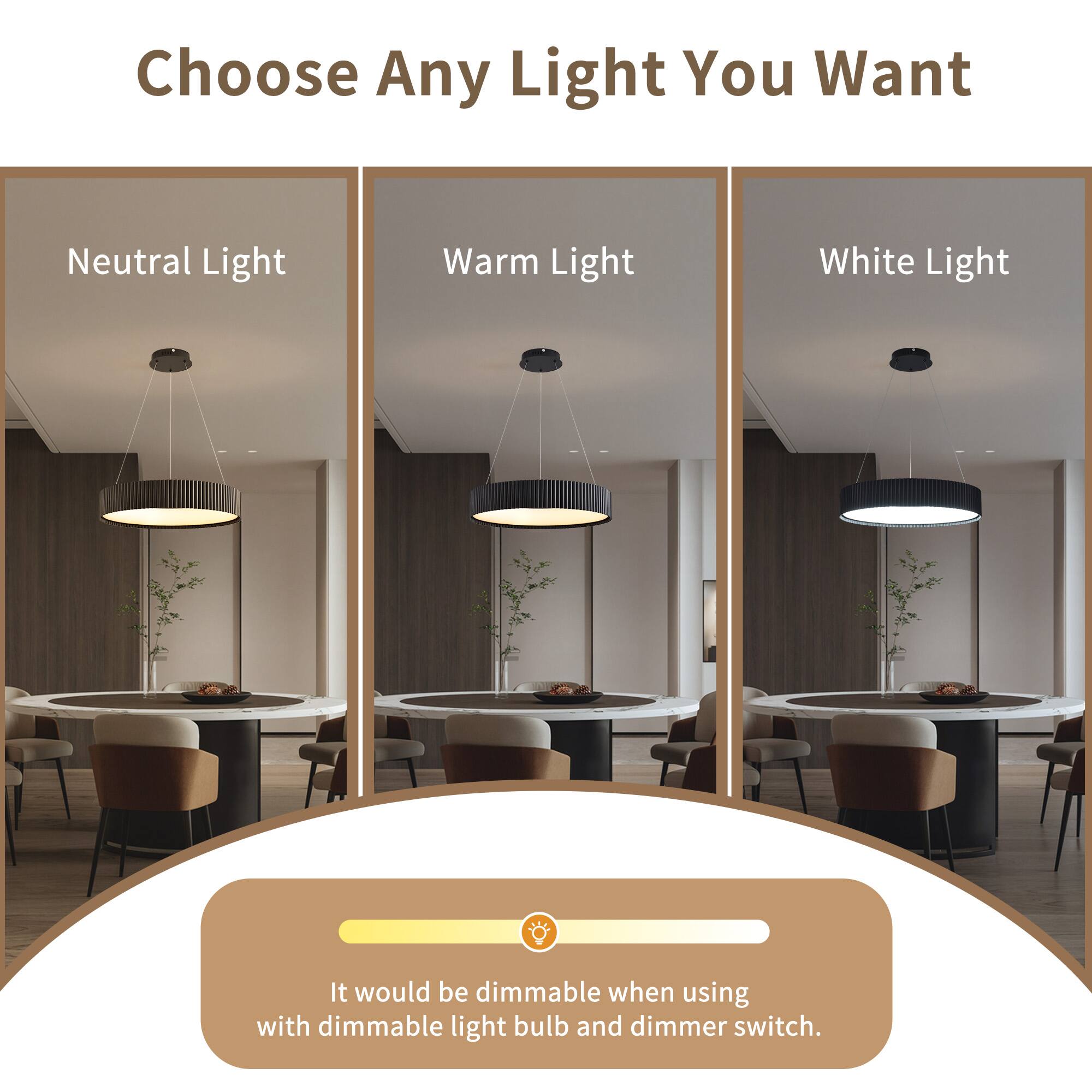Choose Any Light You Want

Neutral Light  
Warm Light  
White Light  

It would be dimmable when using dimmable light bulb and dimmer switch.