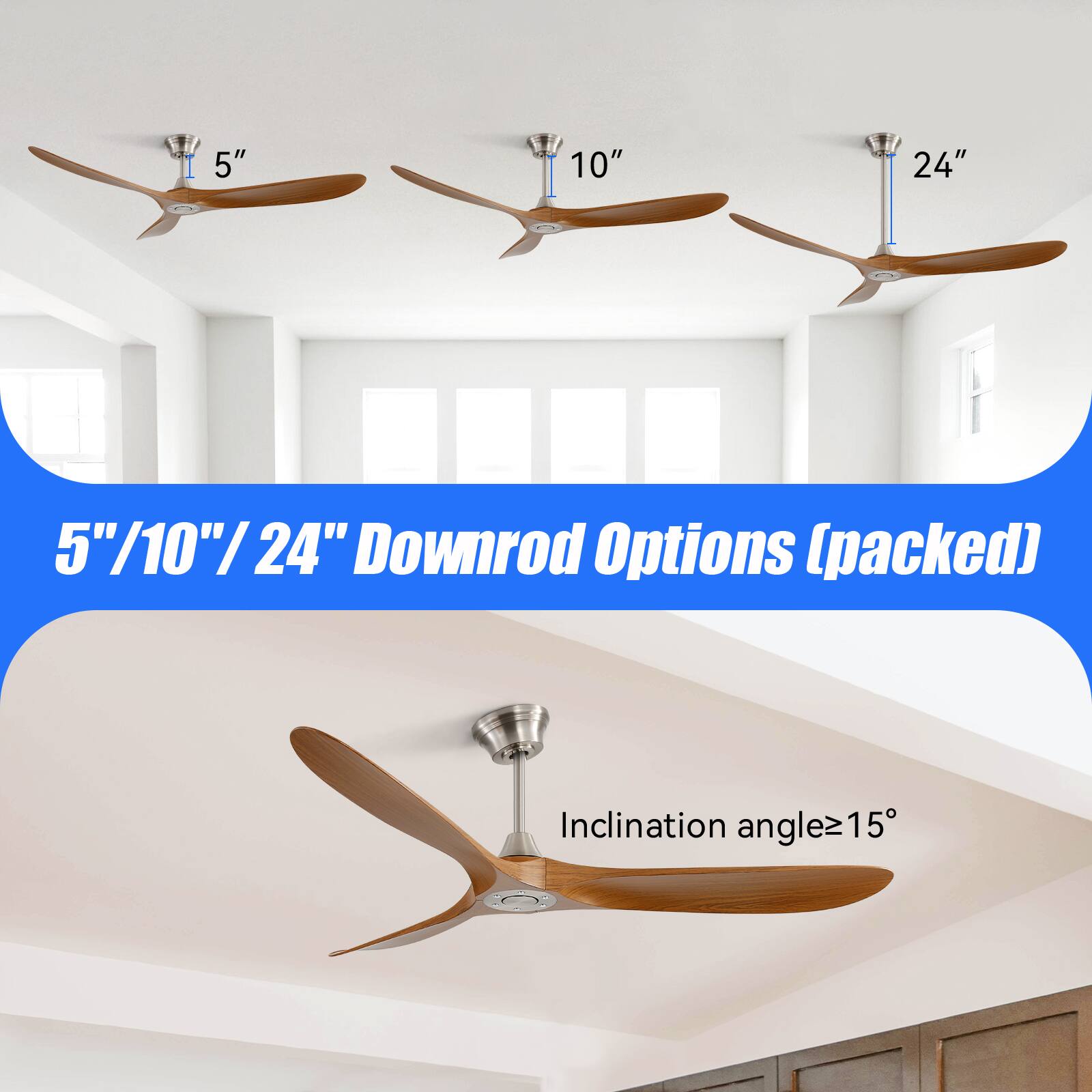 5" 10" 24"  
5"/10"/24" Downrod Options (packed)  
Inclination angle ≥ 15°
