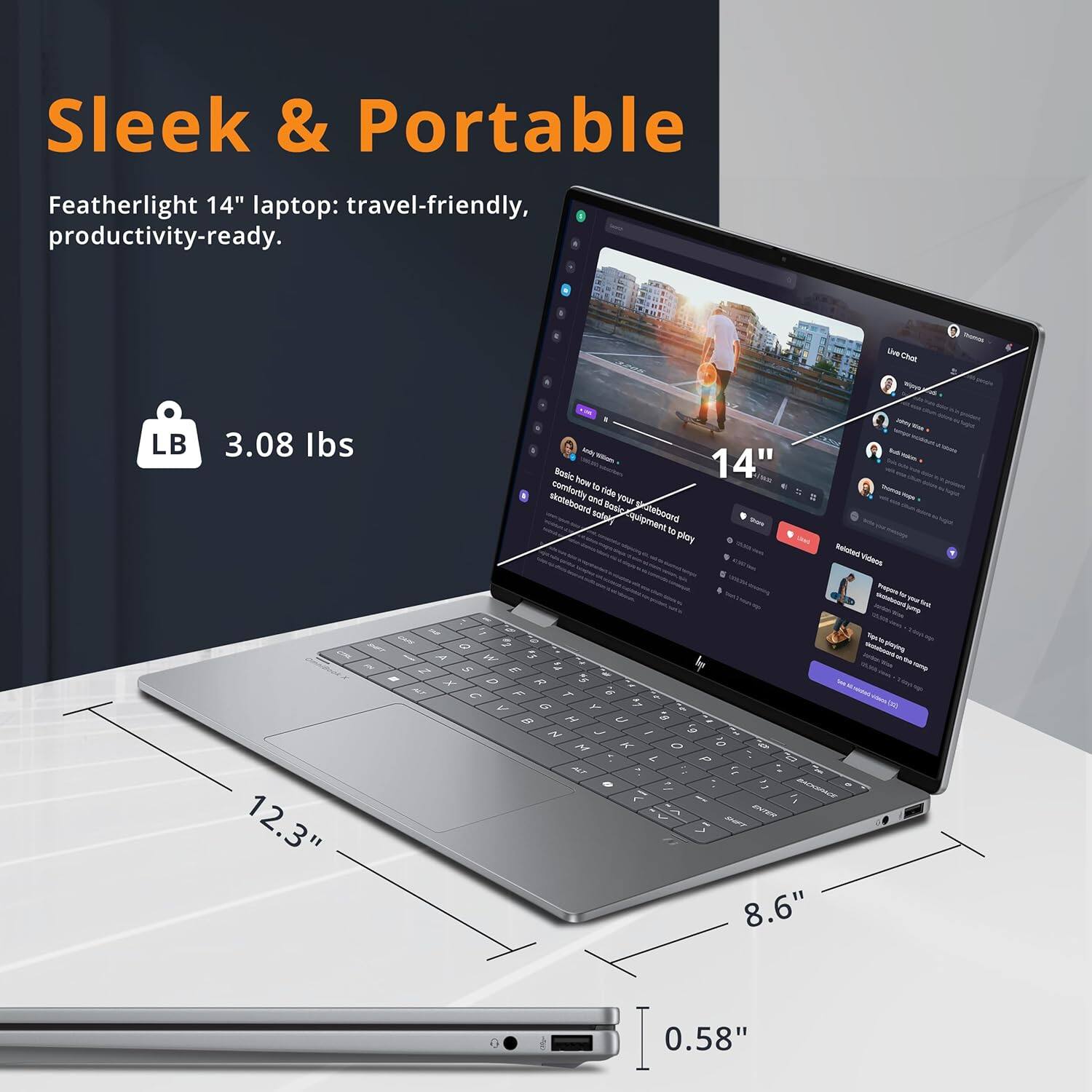 Sleek & Portable  
Featherlight 14" laptop: travel-friendly, productivity-ready.  
LB 3.08 lbs  
14"  
12.3"  
8.6"  
0.58"