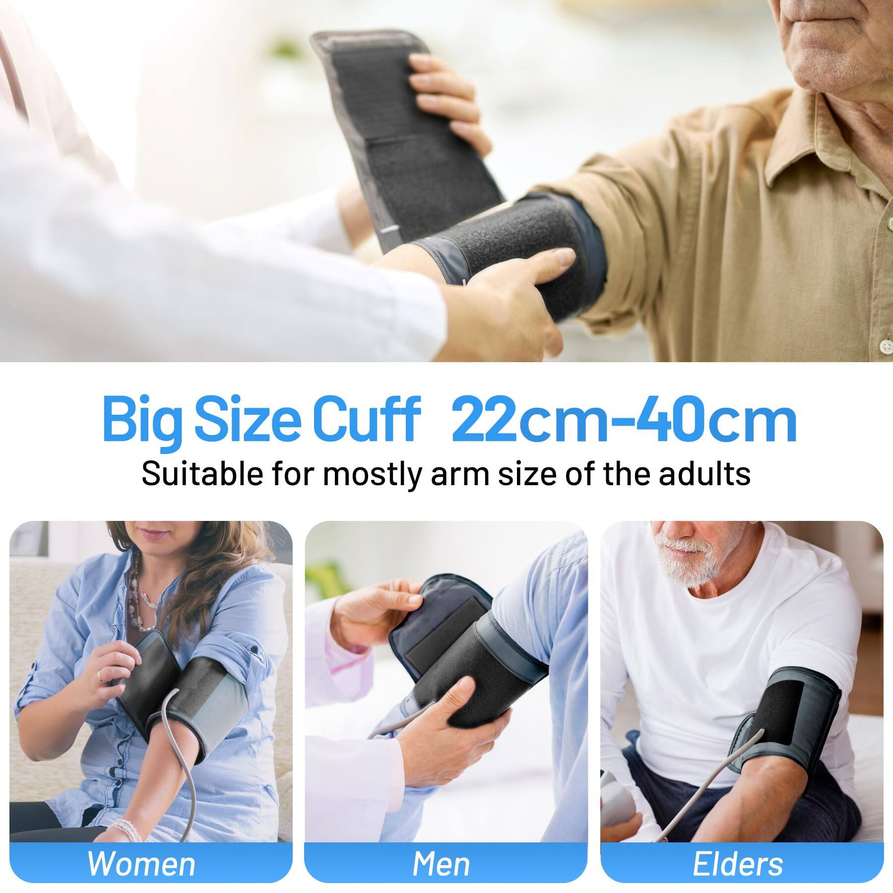 Big Size Cuff 22cm-40cm  
Suitable for mostly arm size of the adults  
Women  
Men  
Elders
