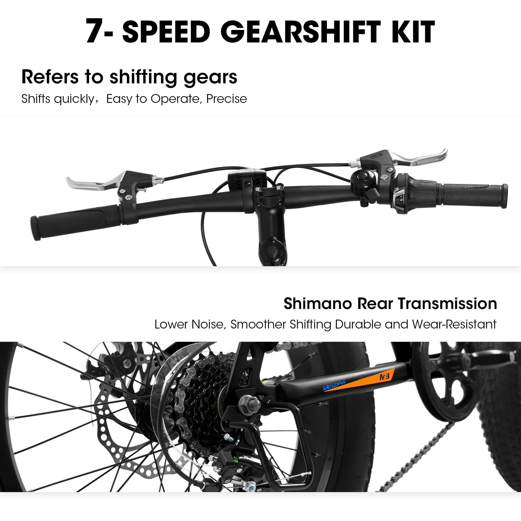 7- SPEED GEARSHIFT KIT  
Refers to shifting gears  
Shifts quickly, Easy to Operate, Precise  

Shimano Rear Transmission  
Lower Noise, Smoother Shifting  
Durable and Wear-Resistant