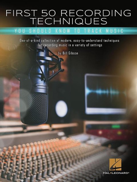 Hal Leonard – First 50 Recording Techniques You Should Know to Track Music