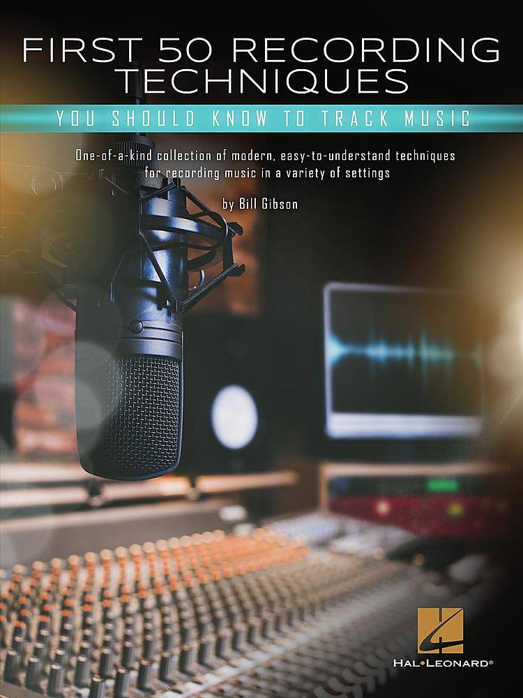 Front. Hal Leonard - First 50 Recording Techniques You Should Know to Track Music.