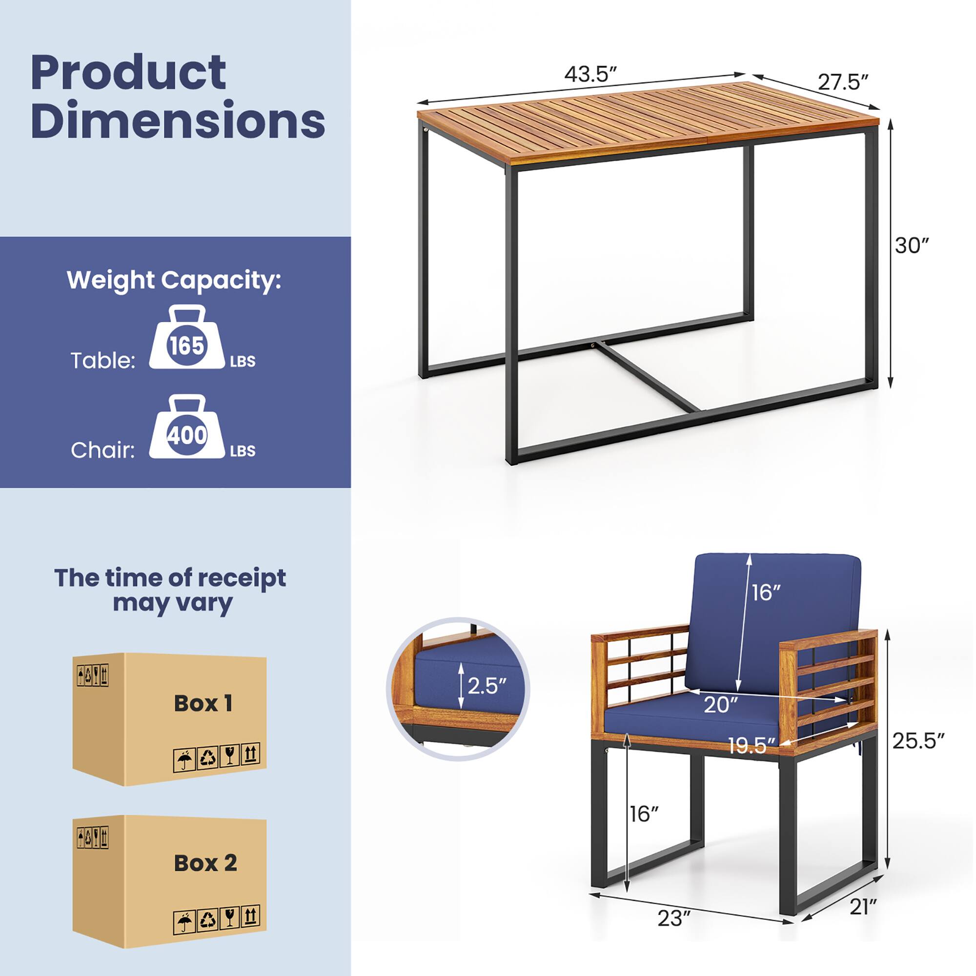 Product Dimensions: 43.5" 27.5" 16" 20" 19.5" 25.5" 23" 21"

Weight Capacity: Table: 165 LBS Chair: 400 LBS

The time of receipt may vary: Box 1 2.5" Box 2
