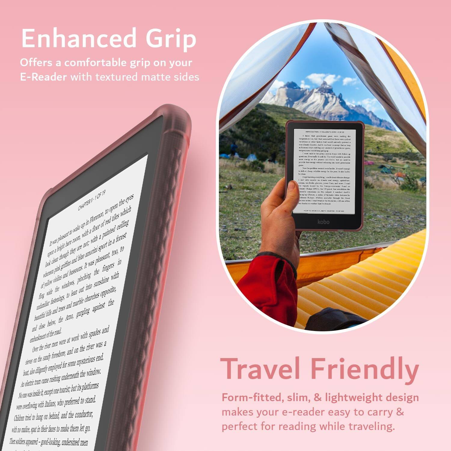 Enhanced Grip  
Offers a comfortable grip on your E-Reader with textured matte sides

Travel Friendly  
Form-fitted, slim, & lightweight design makes your e-reader easy to carry & perfect for reading while traveling.