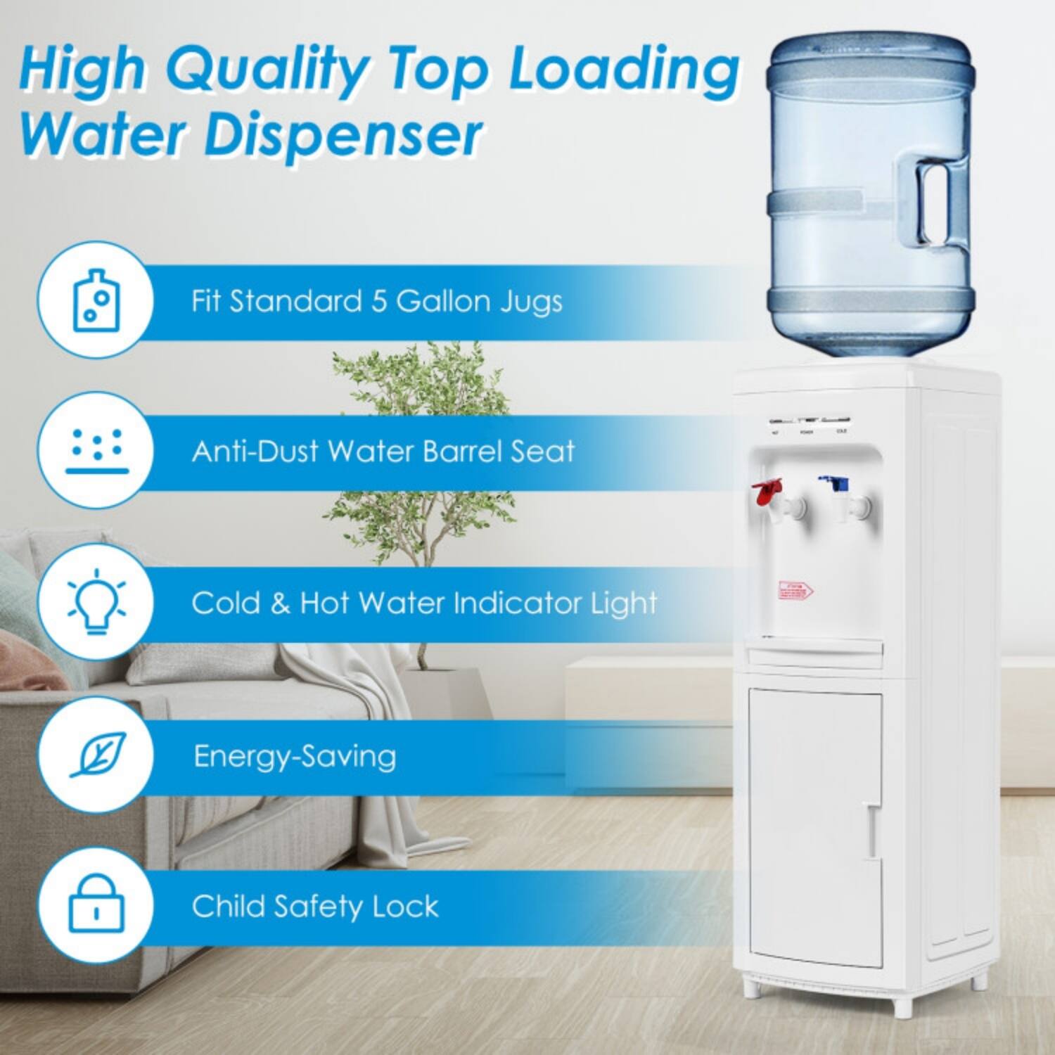 High Quality Top Loading Water Dispenser

- Fit Standard 5 Gallon Jugs
- Anti-Dust Water Barrel Seat
- Cold & Hot Water Indicator Light
- Energy-Saving
- Child Safety Lock