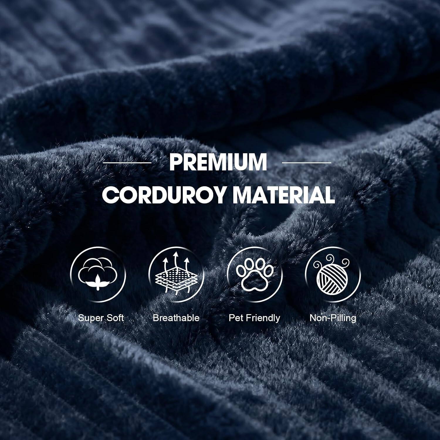 PREMIUM CORDUROY MATERIAL

- Super Soft
- Breathable
- Pet Friendly
- Non-Pilling