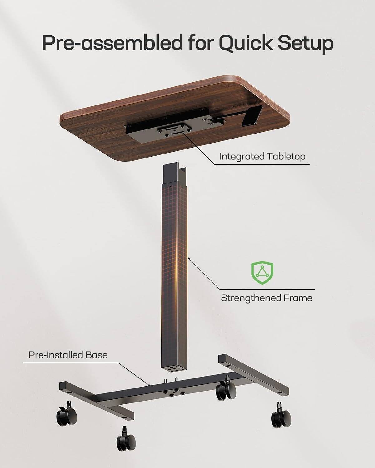 Pre-assembled for Quick Setup  
Integrated Tabletop  
Strengthened Frame  
Pre-installed Base