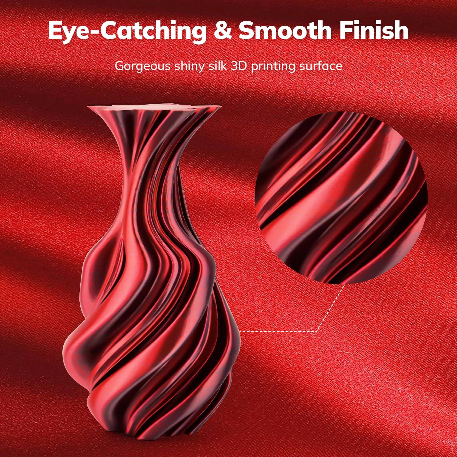 Eye-Catching & Smooth Finish  
Gorgeous shiny silk 3D printing surface