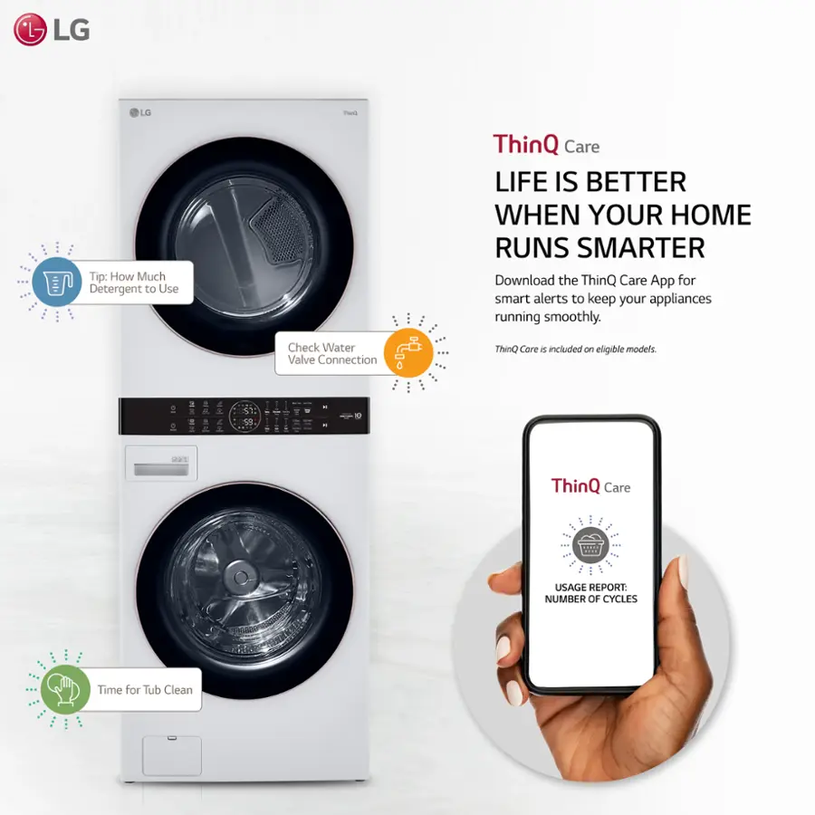 *LG LD -a Tip: How Much Detergent to Use ThinQ Care LIFE IS BETTER WHEN YOUR HOME RUNS SMARTER Download the ThinQ Care App for smart alerts to keep your appliances running smoothly. Check Water Valve Connection ThinQ Care is included on eligible models. 201 ThinQ Care : I USAGE REPORT: NUMBER OF CYCLES Time for Tub Clean