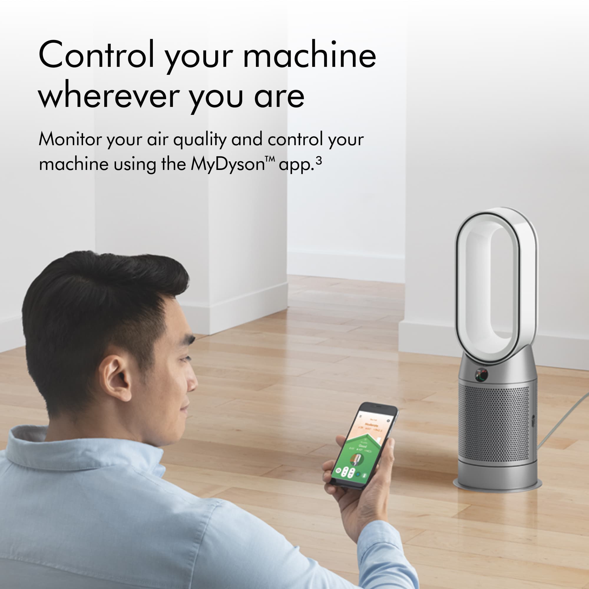 Control your machine wherever you are. Monitor your air quality and control your machine using the MyDyson app.