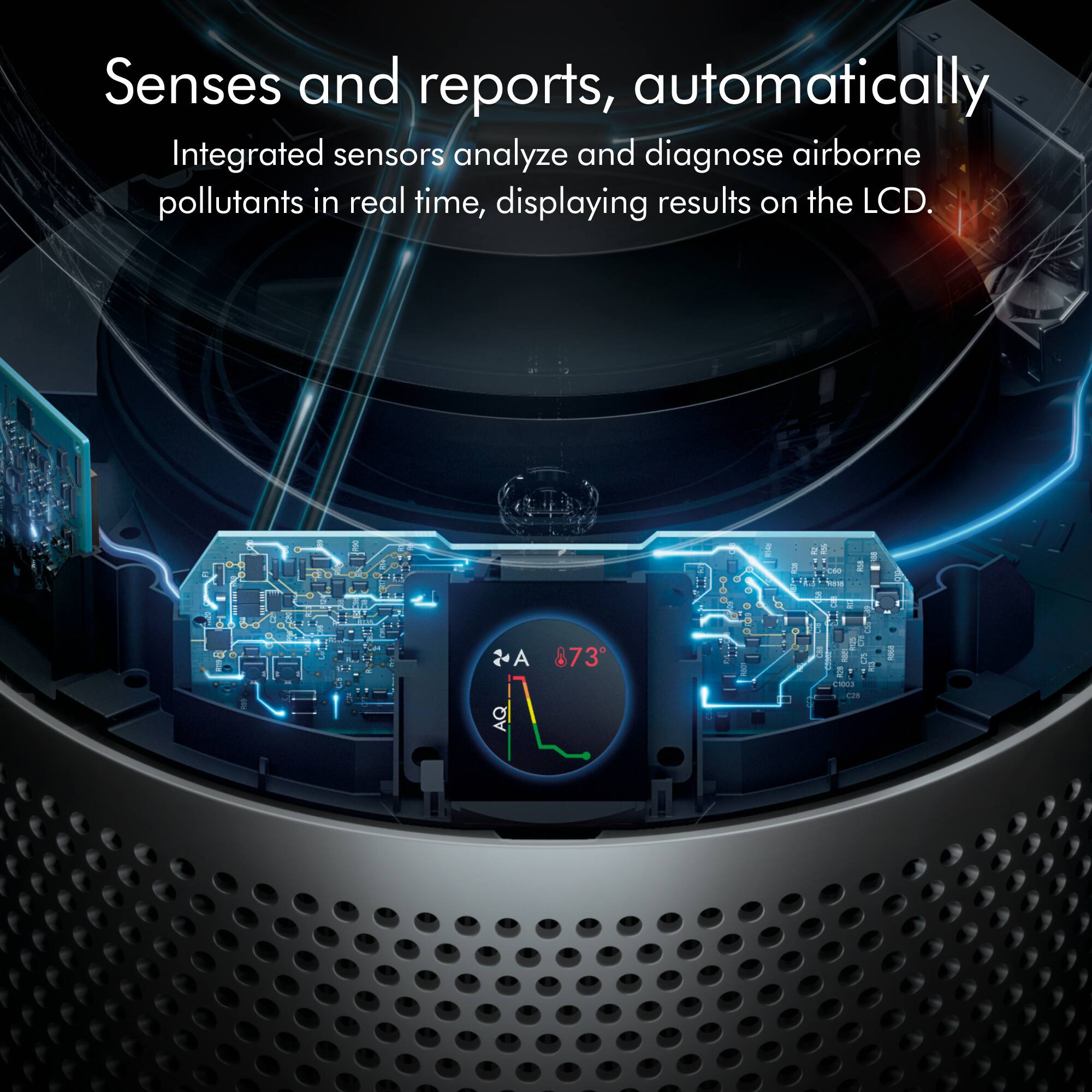 Senses and reports, automatically. Integrated sensors analyze and diagnose airborne pollutants in real time, displaying results on the LCD.