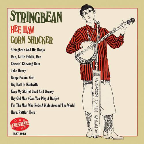 STRINGBEAN  
HEE HAW CORN SHUCKER

Stringbean And His Banjo  
Run, Little Rabbit, Run  
Chewin' Chewing Gum  
John Henry  
Banjo Pickin' Girl  
Big Ball In Nashville  
Keep My Skillet Good And Greasy  
Hey Old Man (Can You Play A Banjo)  
I'm The Man Who Rode A Mule Around The World  
Here, Rattler, Here

NASHVILLE  
NA7-3012  
WSM GRAND OPRY