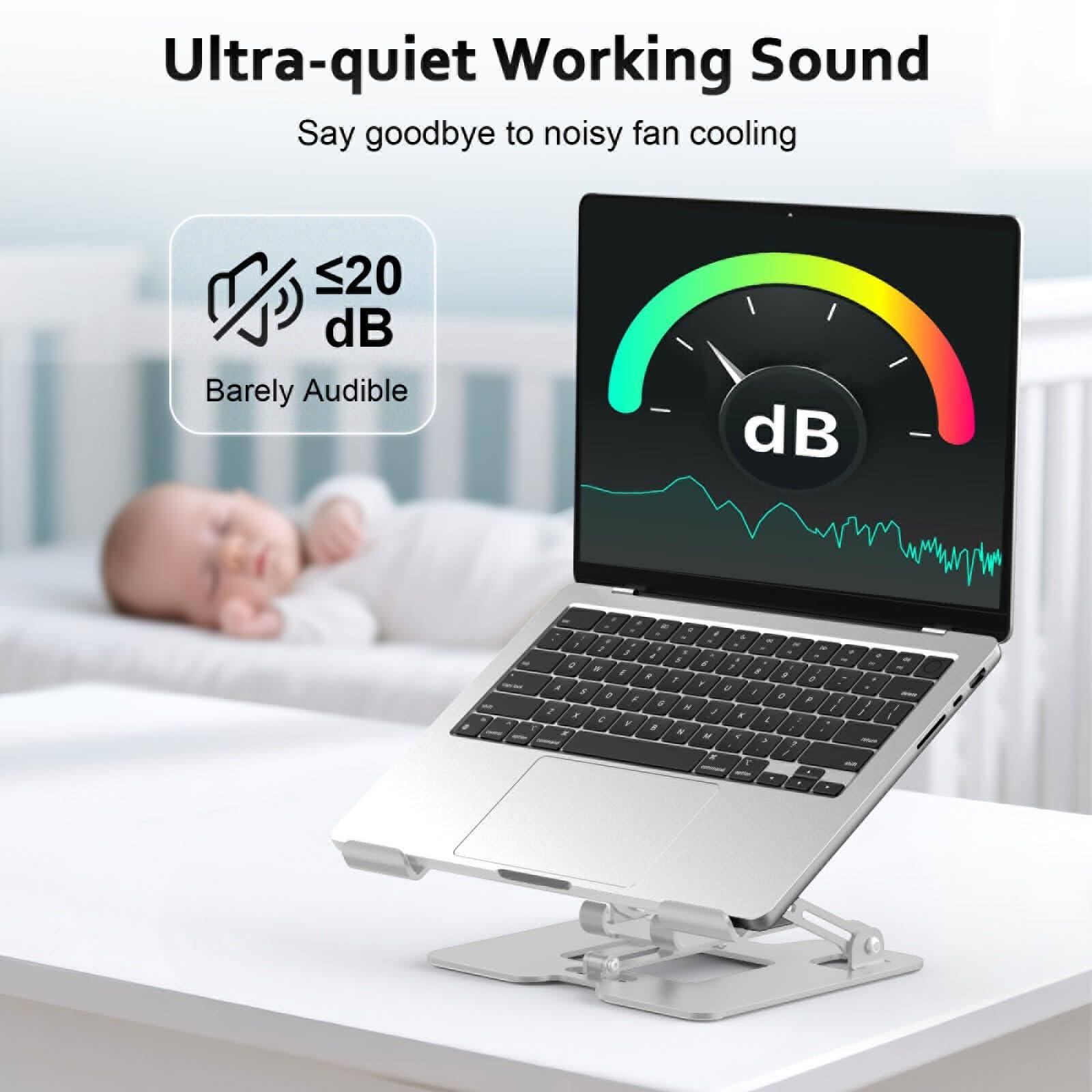 Ultra-quiet Working Sound  
Say goodbye to noisy fan cooling  
≤20 dB  
Barely Audible