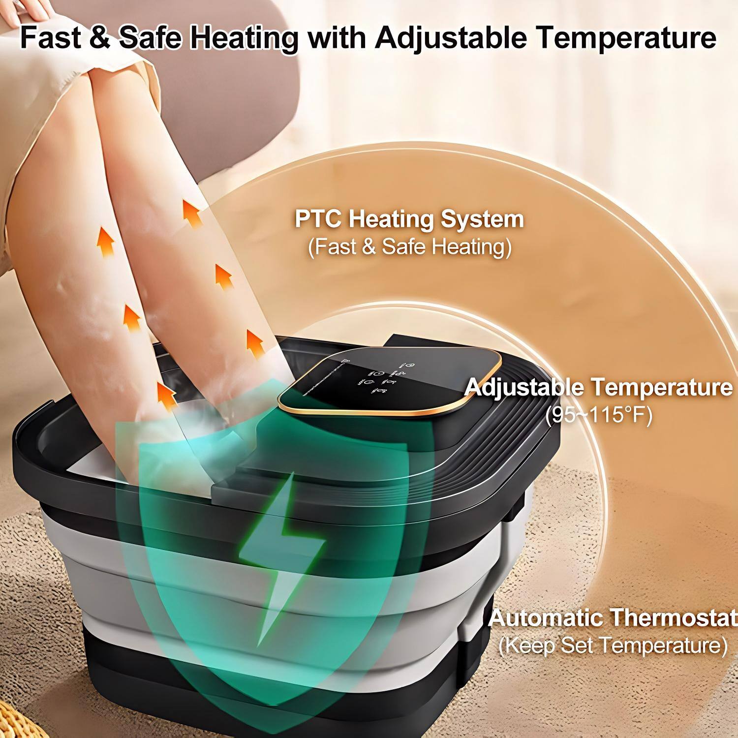 Fast & Safe Heating with Adjustable Temperature

PTC Heating System (Fast & Safe Heating)

Adjustable Temperature (95~115°F)

Automatic Thermostat (Keep Set Temperature)