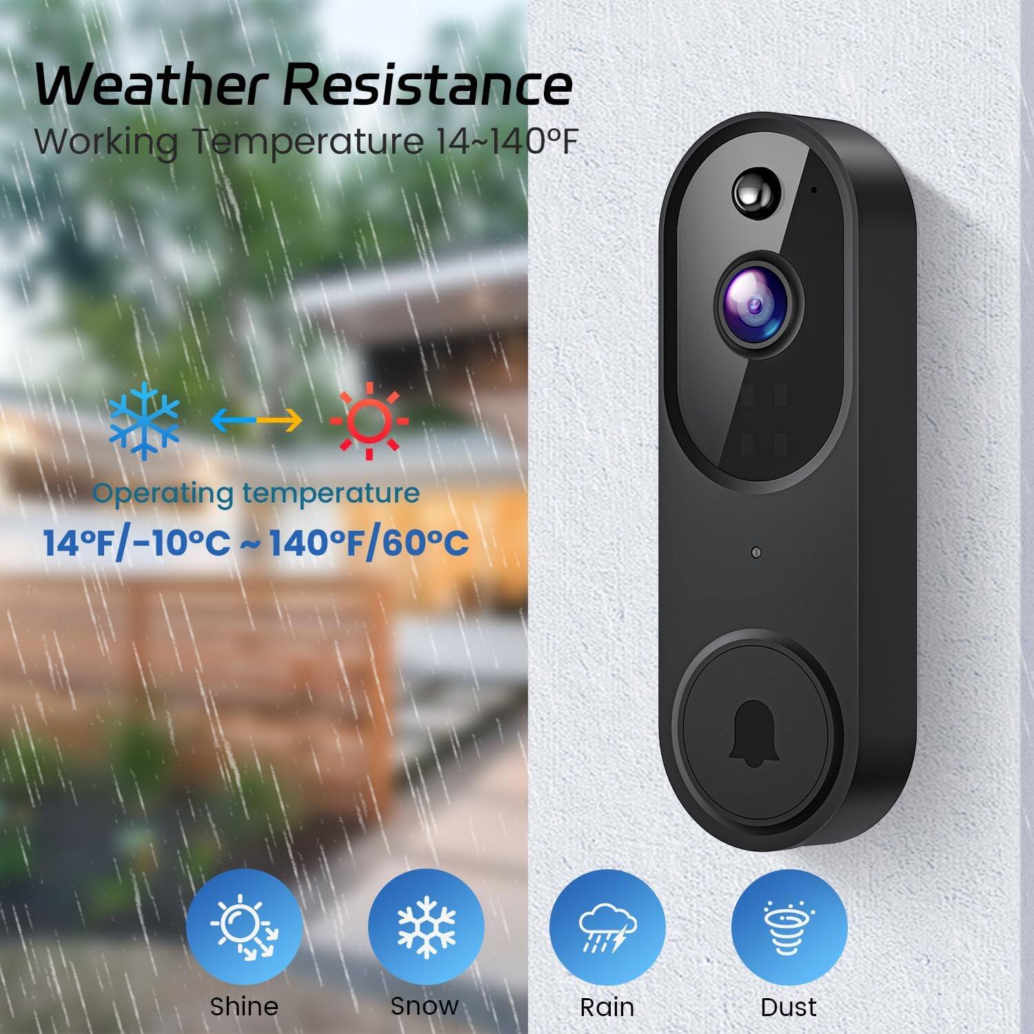 Weather Resistance  
Working Temperature 14~140°F  

Operating temperature  
14°F/-10°C ~ 140°F/60°C  

Shine  
Snow  
Rain  
Dust