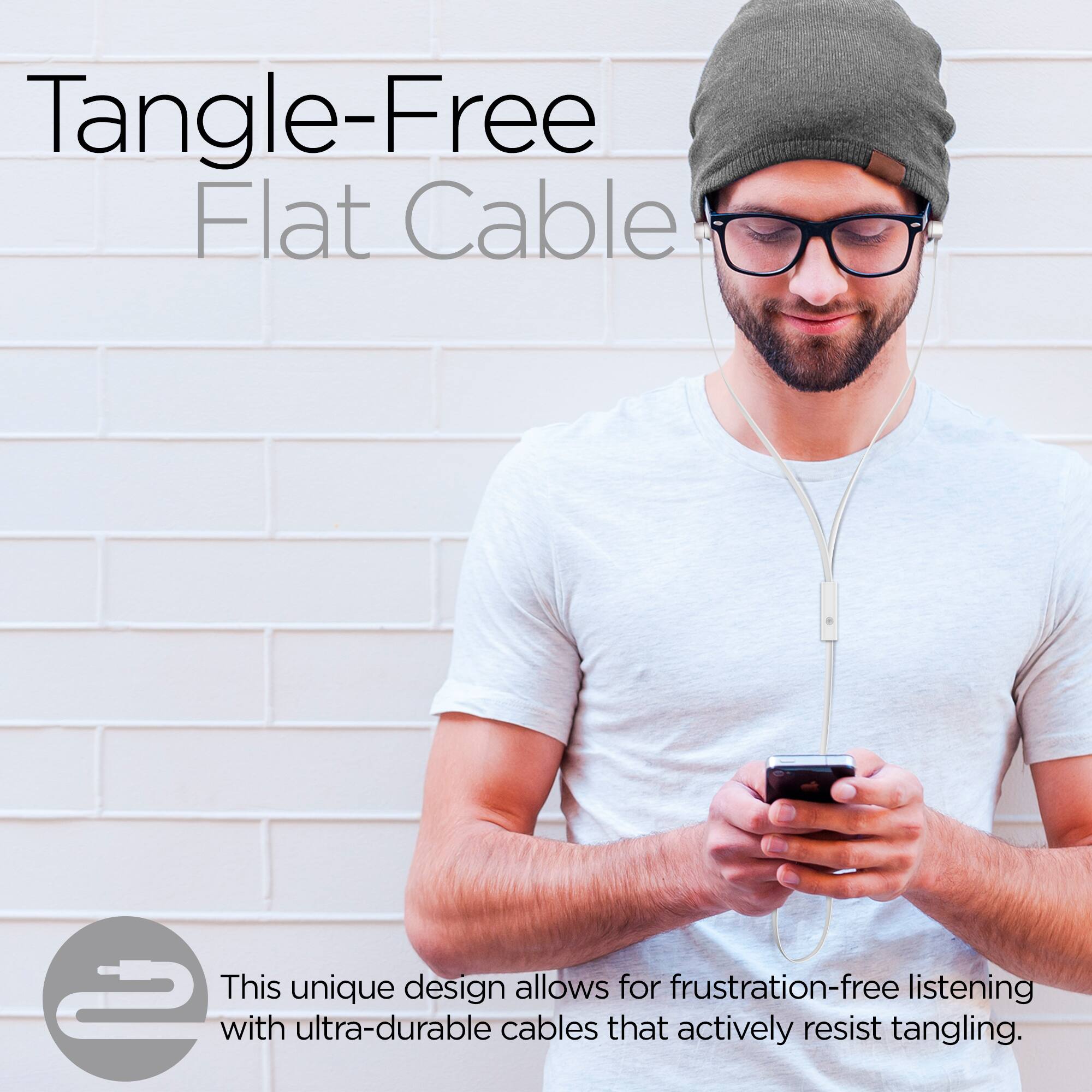 Tangle-Free Flat Cable

This unique design allows for frustration-free listening with ultra-durable cables that actively resist tangling.