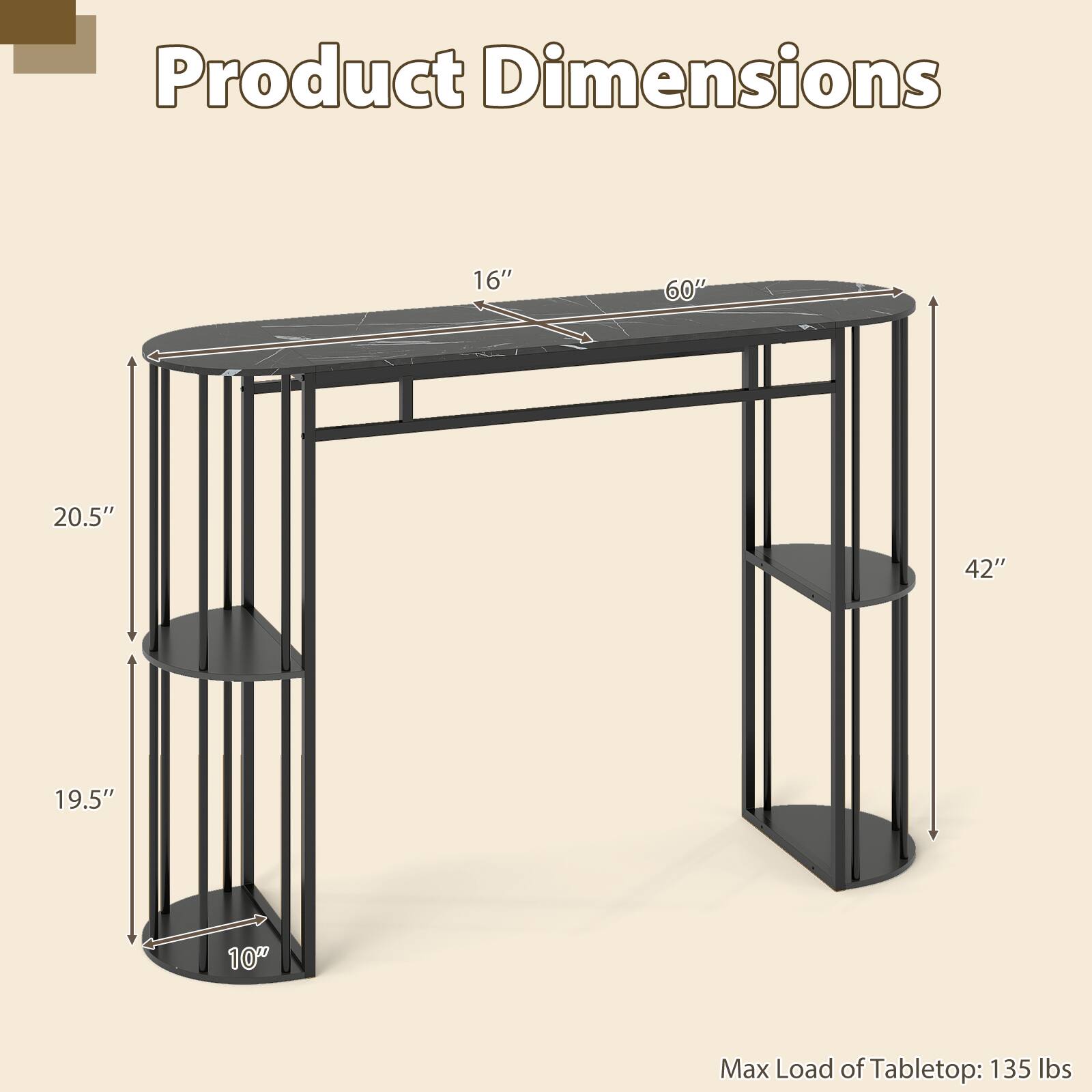 Product Dimensions: 16" x 60" x 20.5" x 42" x 19.5" x 10"  
Max Load of Tabletop: 135 lbs