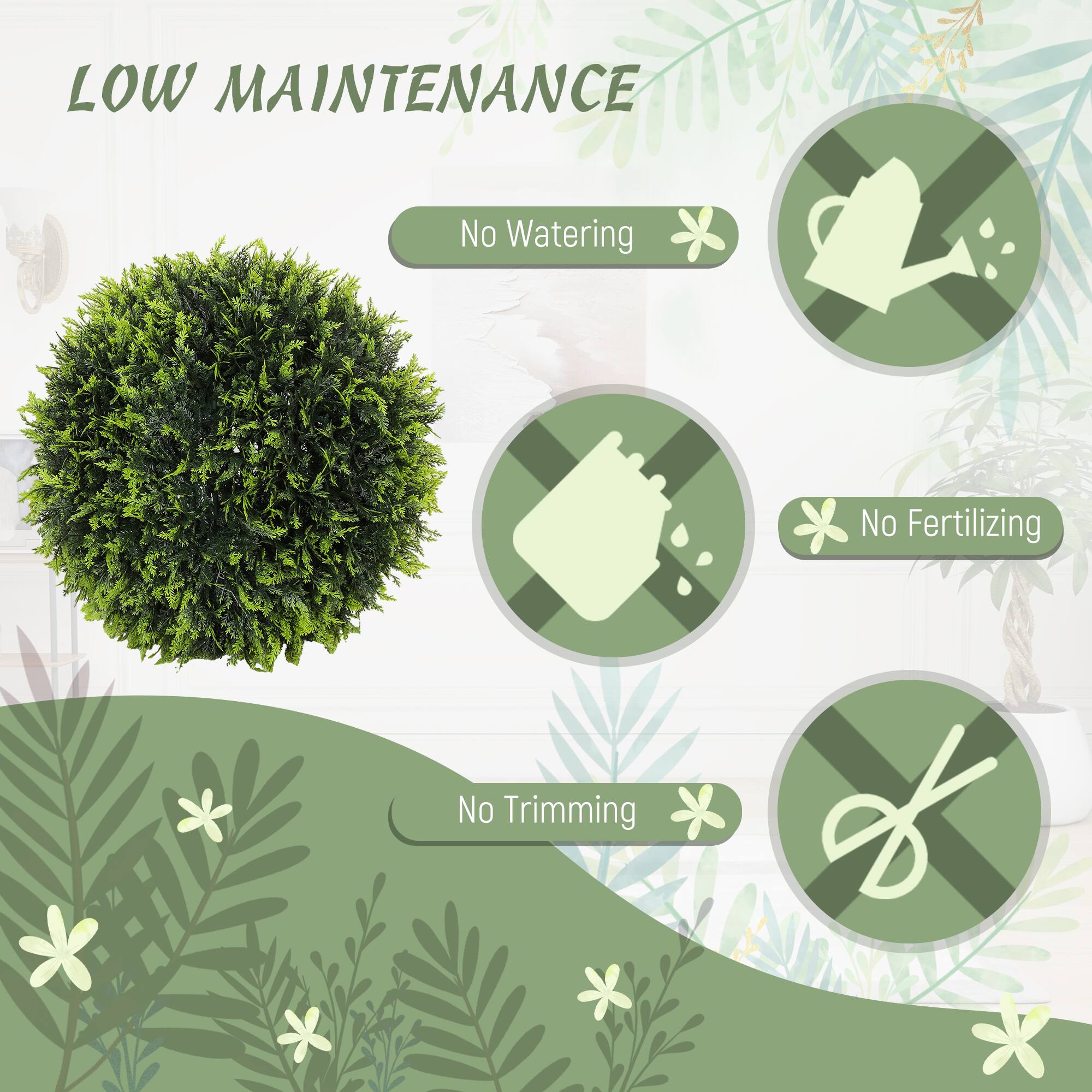 LOW MAINTENANCE
No Watering
No Fertilizing
No Trimming
