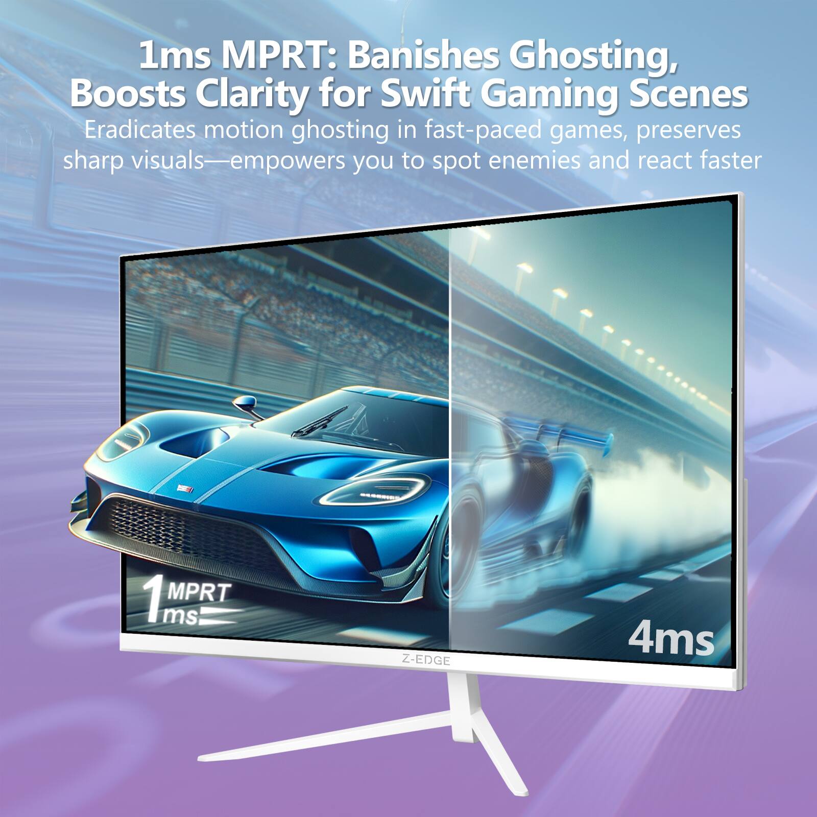 1ms MPRT: Banishes Ghosting, Boosts Clarity for Swift Gaming Scenes  
Eradicates motion ghosting in fast-paced games, preserves sharp visuals—empowers you to spot enemies and react faster  

1 MPRT 1ms  
4ms