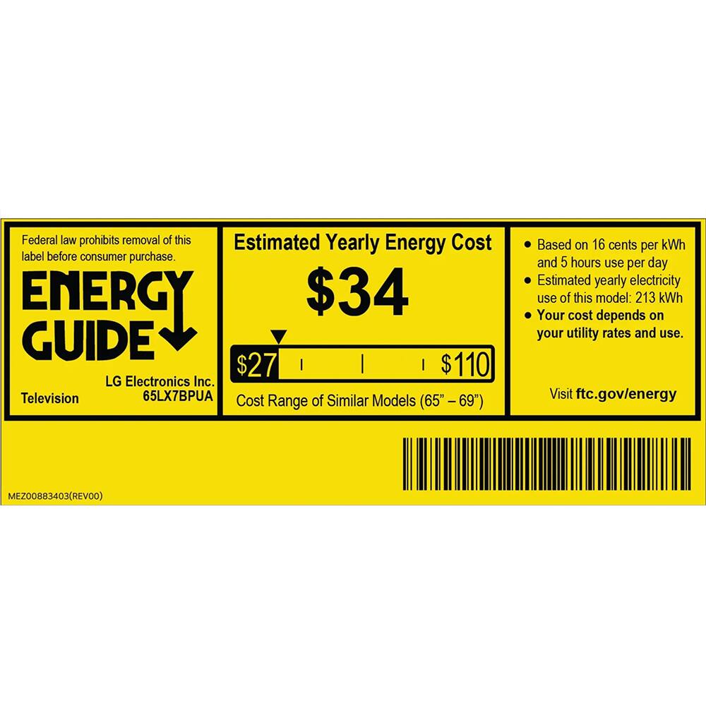 Federal law prohibits removal of this Estimated Yearly Energy Cost label before consumer purchase. ENERGY GUIDE $34 LG Electronics Inc. Television 65LX7BPUA Cost of Similar Models Range (65" -69") Based on 16 cents per kWh and 5 hours use per day Estimated yearly electricity use of this model: 213 kWh Your cost depends on your utility rates and use. Visit ftc.gov/energy MEZ00883403(REV00)