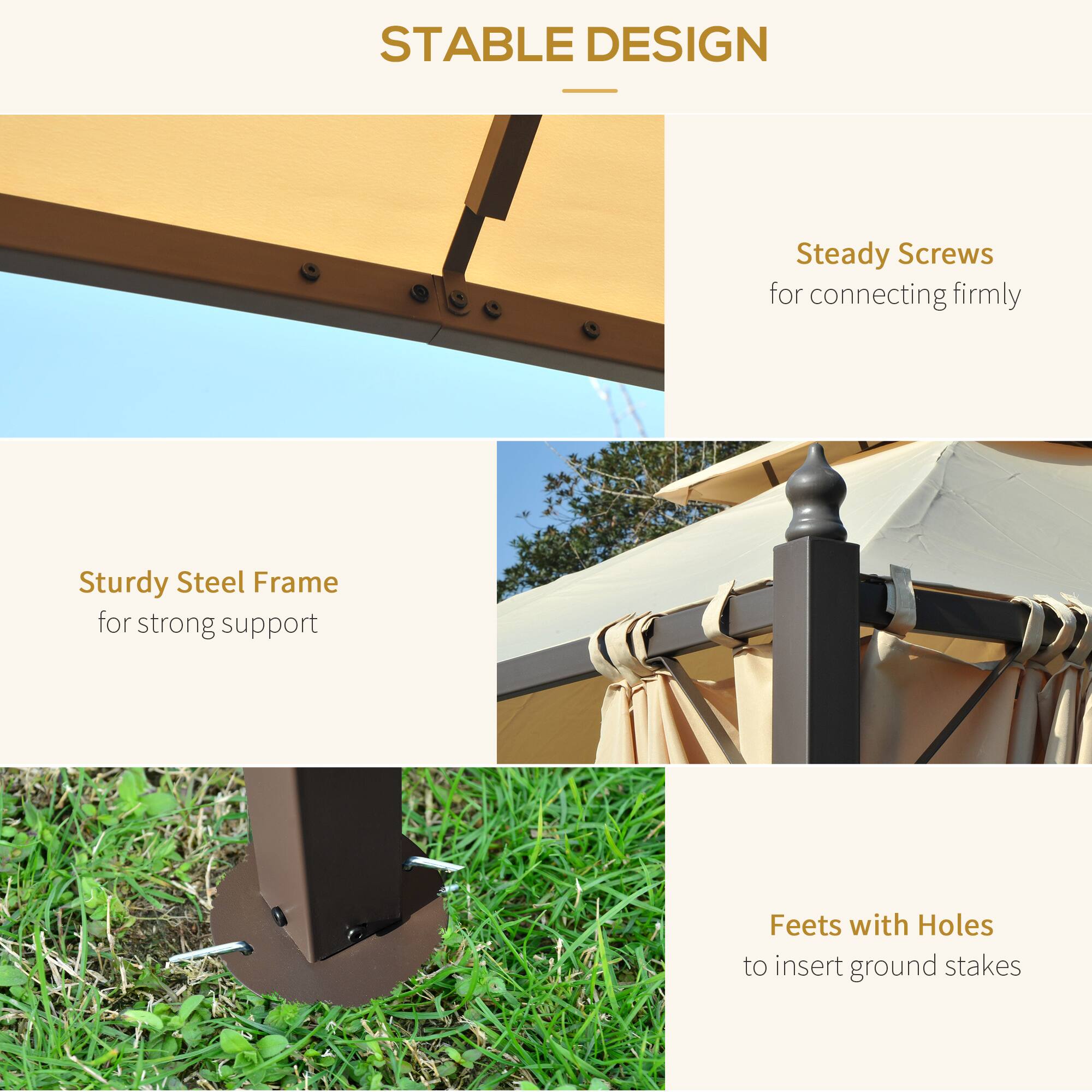 STABLE DESIGN
Steady Screws for connecting firmly
Sturdy Steel Frame for strong support
Feet with Holes to insert ground stakes