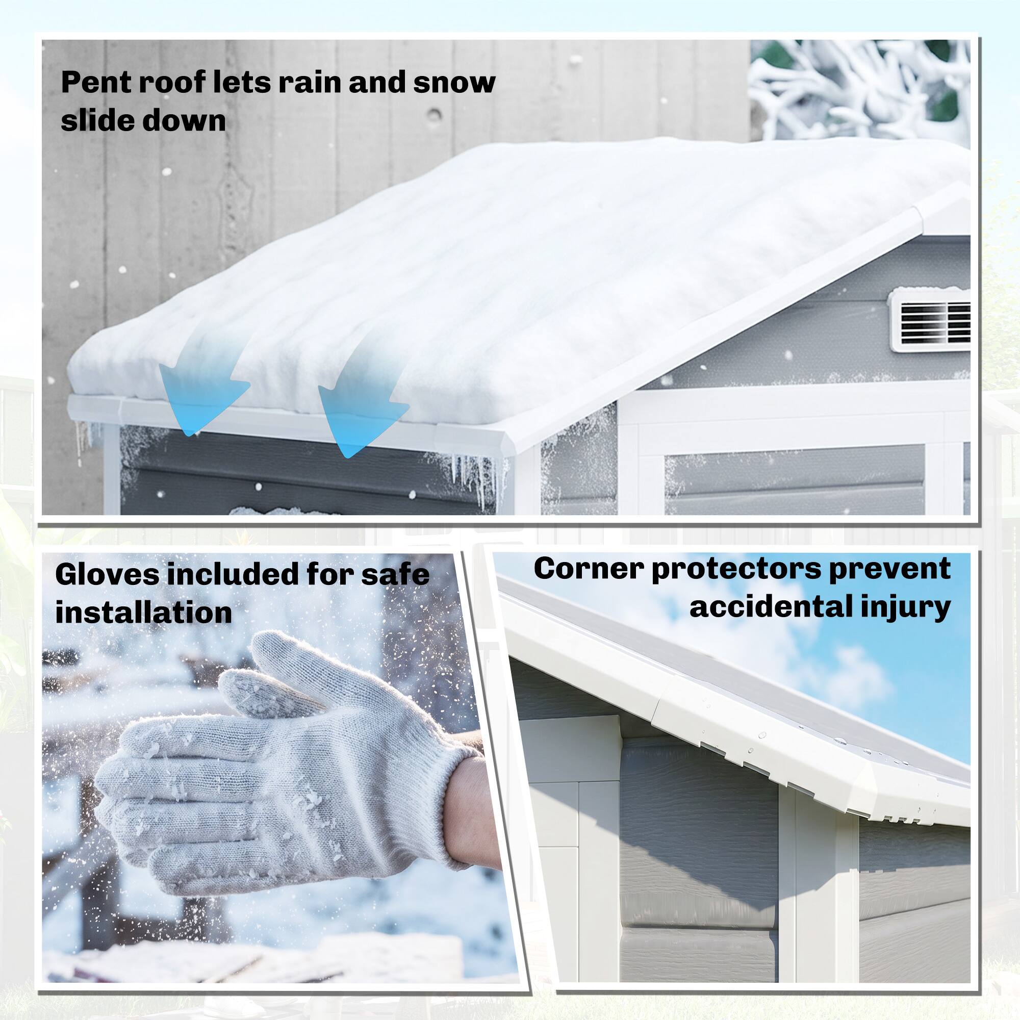 Pent roof lets rain and snow slide down

Gloves included for safe installation

Corner protectors prevent accidental injury