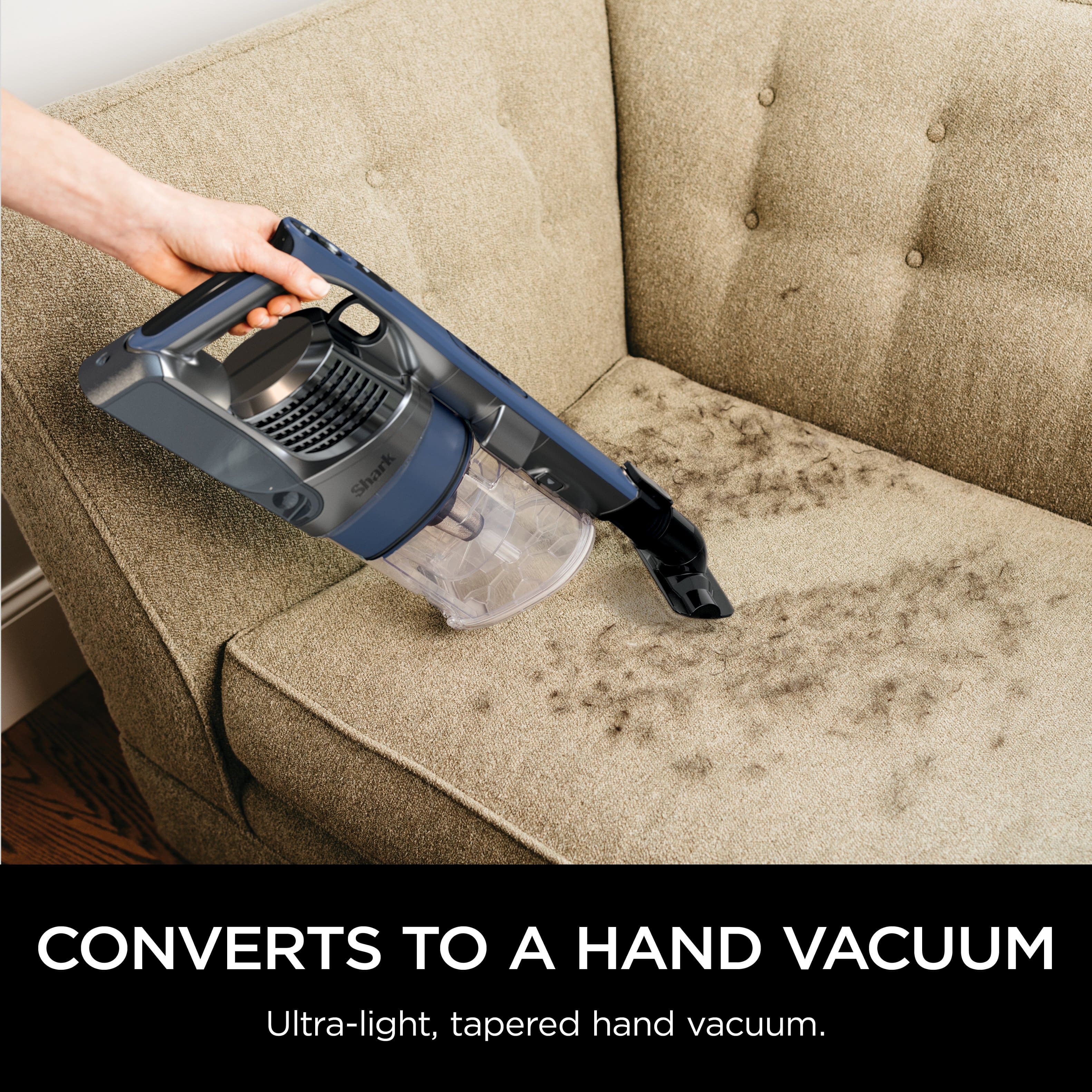 "Shark CONVERTS TO A HAND VACUUM Ultra-light, tapered hand vacuum."