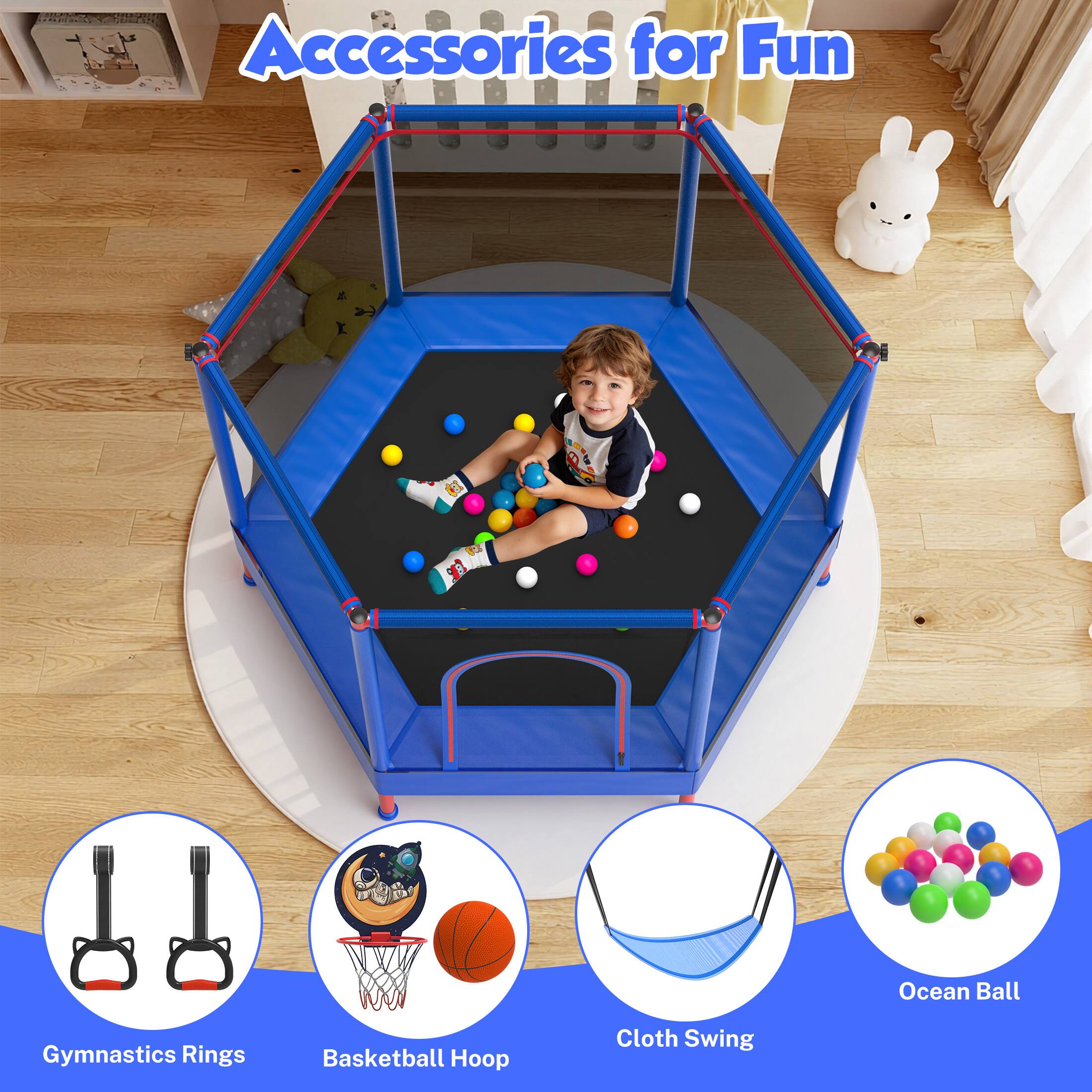 Accessories for Fun

- Ocean Ball
- Gymnastics Rings
- Basketball Hoop
- Cloth Swing