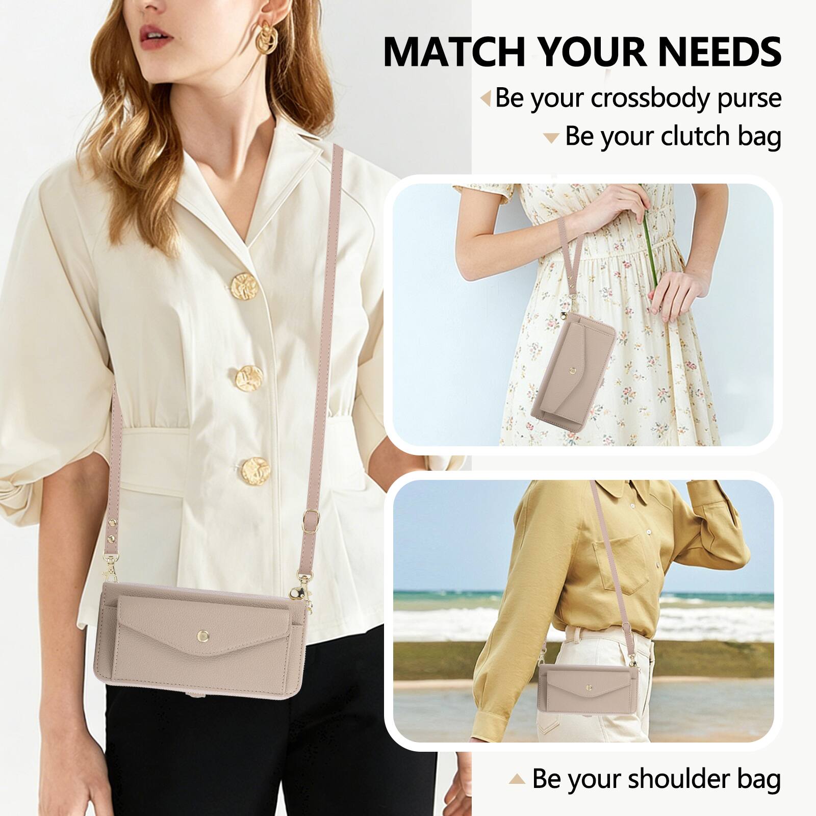 MATCH YOUR NEEDS  
- Be your crossbody purse  
- Be your clutch bag  
- Be your shoulder bag