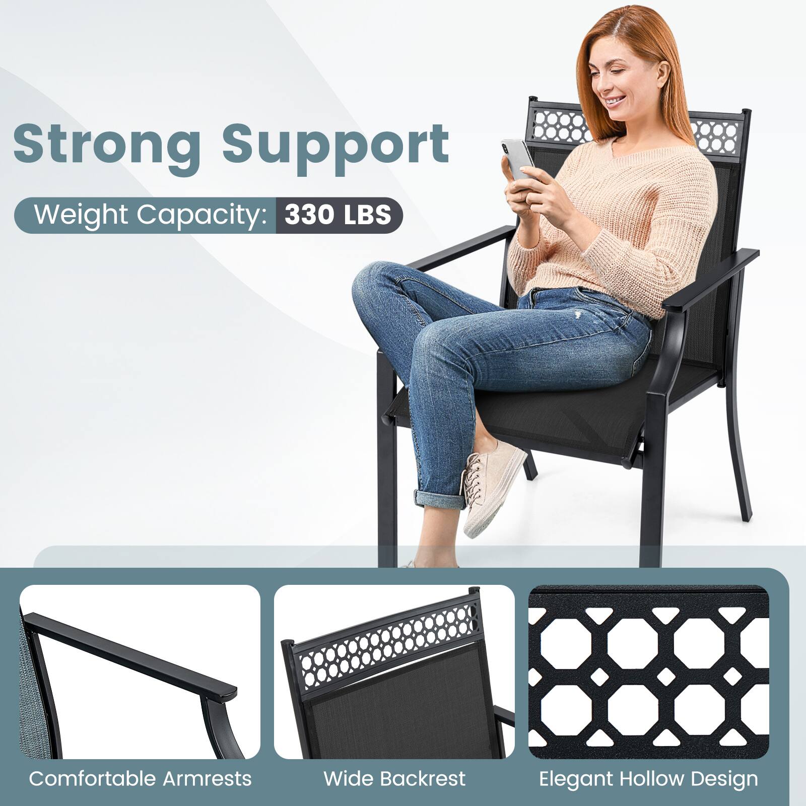 Strong Support  
Weight Capacity: 330 LBS  

Comfortable Armrests  
Wide Backrest  
Elegant Hollow Design