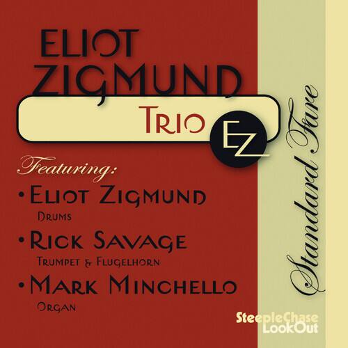 ELIOT ZIGMUND  
TRIO  
EZ  

Featuring:  
• ELIOT ZIGMUND  
DRUMS  

• RICK SAVAGE  
TRUMPET & FLUGELHORN  

• MARK MINCHELLO  
ORGAN  

Standard Organ  
SteepleChase LookOut