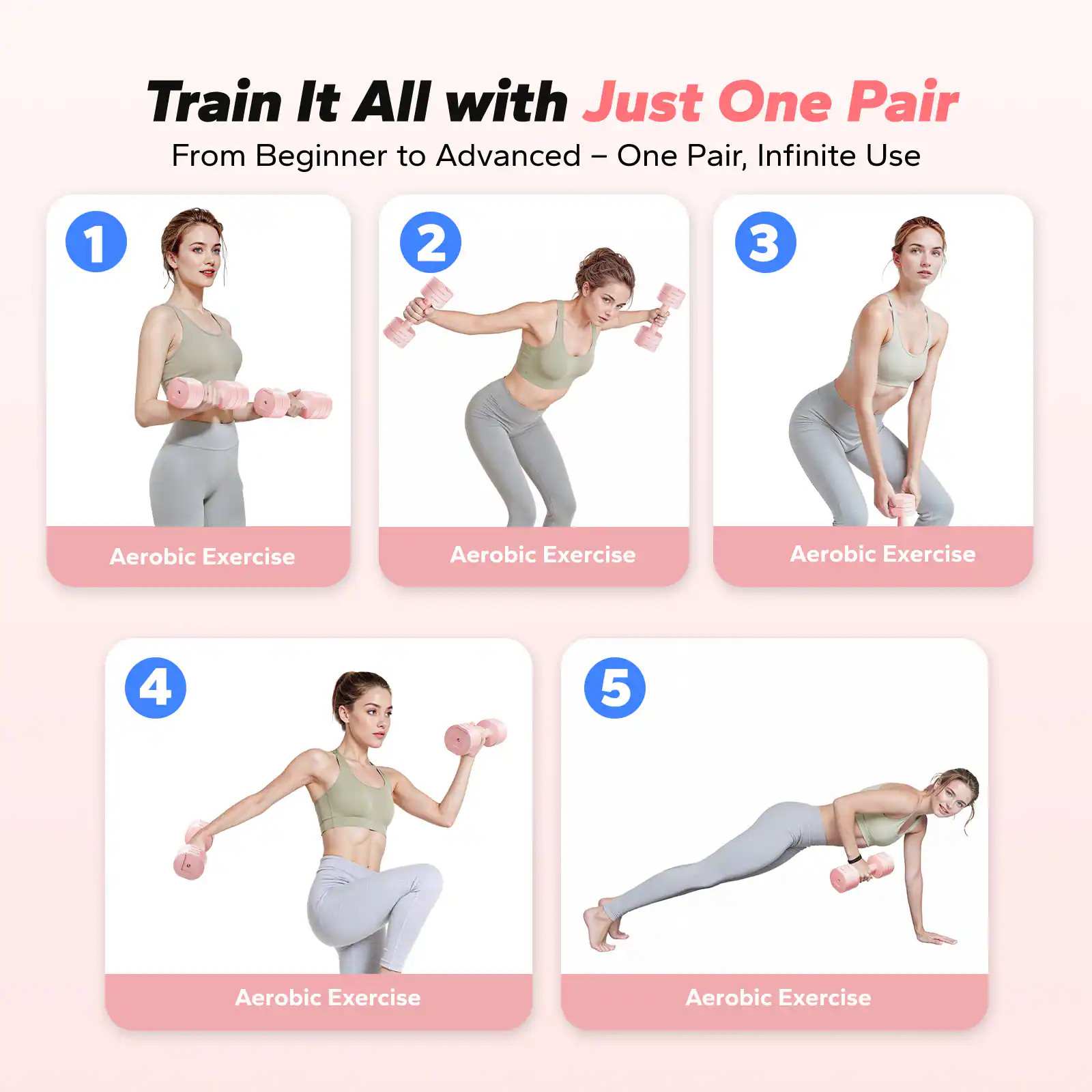Train It All with Just One Pair  
From Beginner to Advanced – One Pair, Infinite Use  

1. Aerobic Exercise  
2. Aerobic Exercise  
3. Aerobic Exercise  
4. Aerobic Exercise  
5. Aerobic Exercise