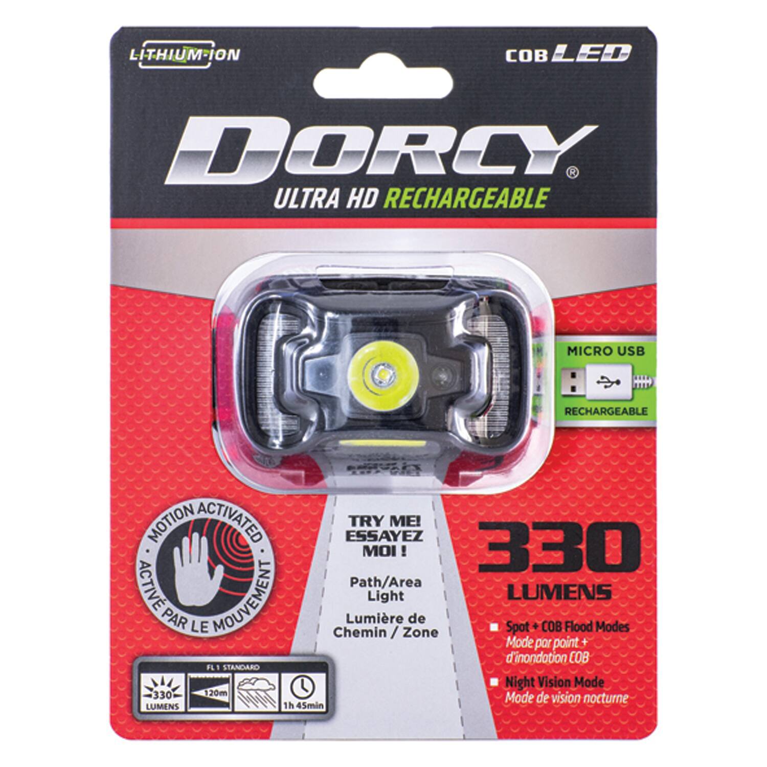 LITHIUM-ION  
DORCY  
ULTRA HD RECHARGEABLE  
MICRO USB RECHARGEABLE  
MOTION ACTIVATED  
TRY ME!  
ESSAYEZ MOI!  
330 LUMENS  
Path/Area  
Lumière de Zone  
Spot + COB Flood Modes  
Mode par point d'inondation COB  
Night Vision Mode  
Mode de vision nocturne  
1h 45min