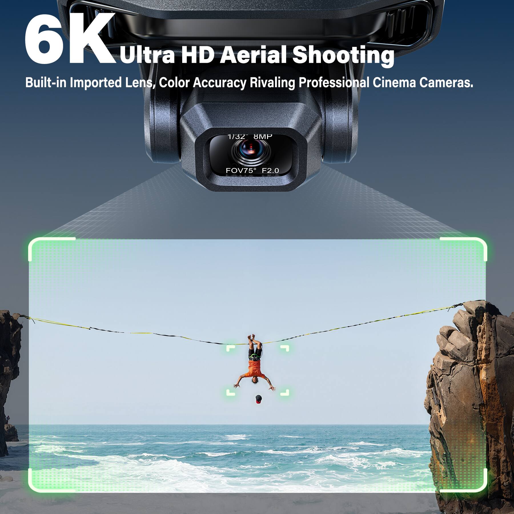 6K Ultra HD Aerial Shooting  
Built-in Imported Lens, Color Accuracy Rivaling Professional Cinema Cameras.  
1/32" 48 MP  
FOV75°  
F2.0