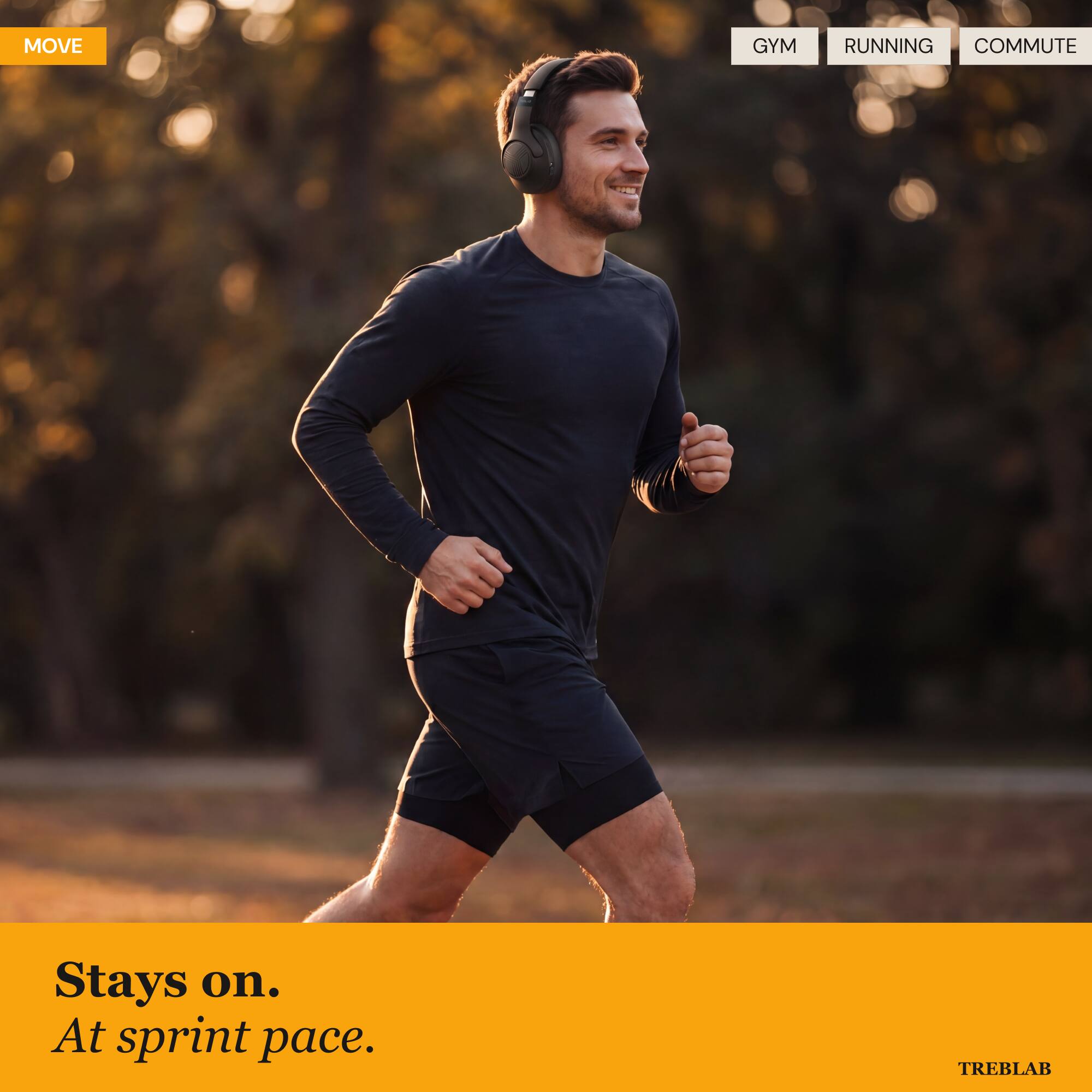 MOVE GYM RUNNING COMMUTE

Stays on. At sprint pace.

TREBLAB