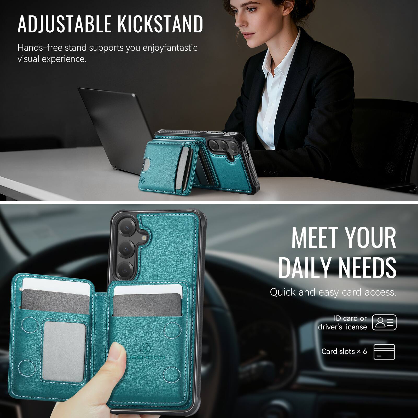 ADJUSTABLE KICKSTAND  
Hands-free stand supports you enjoy fantastic visual experience.

MEET YOUR DAILY NEEDS  
Quick and easy card access.  
ID card or driver's license  
Card slots x 6