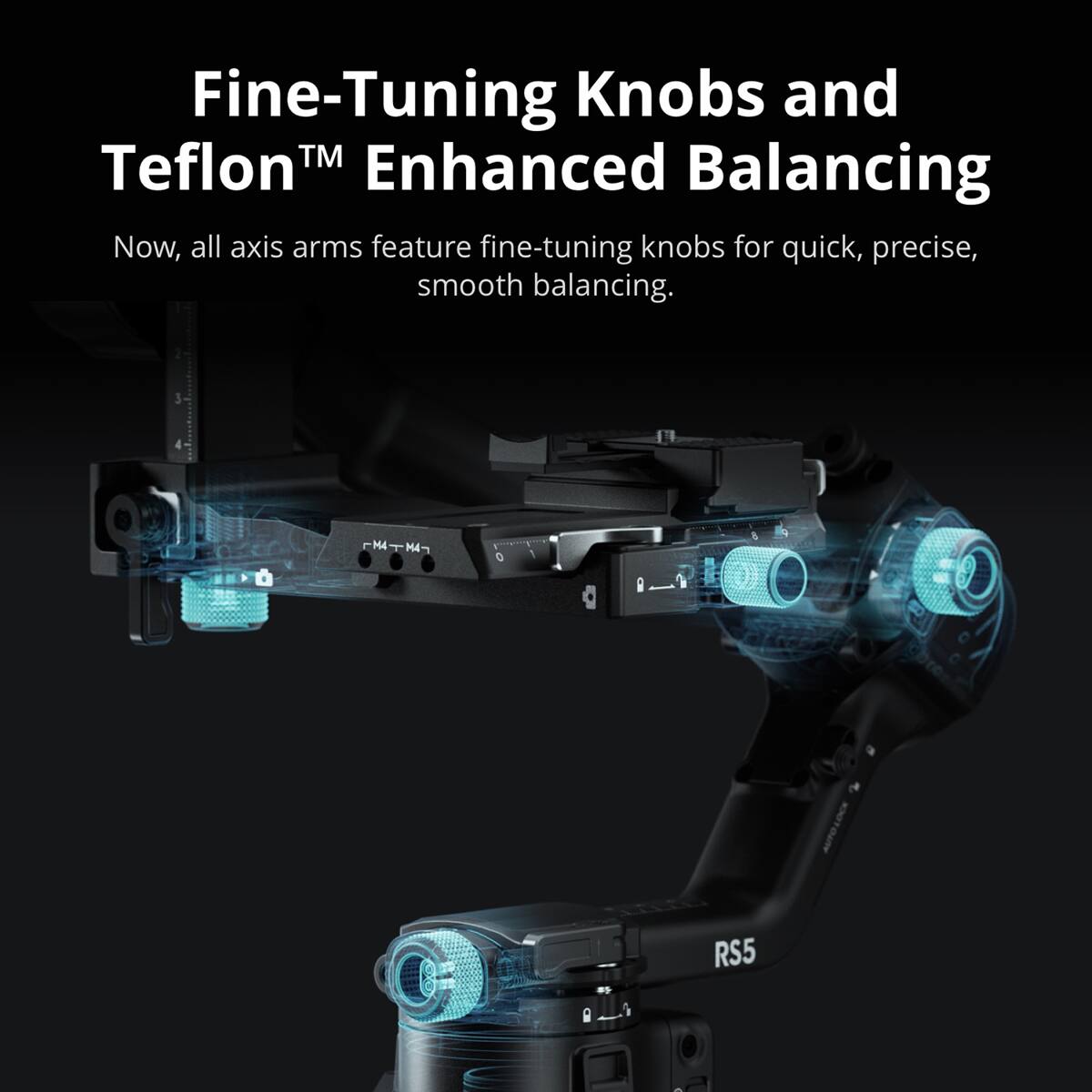 Fine-Tuning Knobs and Teflon™ Enhanced Balancing

Now, all axis arms feature fine-tuning knobs for quick, precise, smooth balancing.

3 M4 M4 RS5